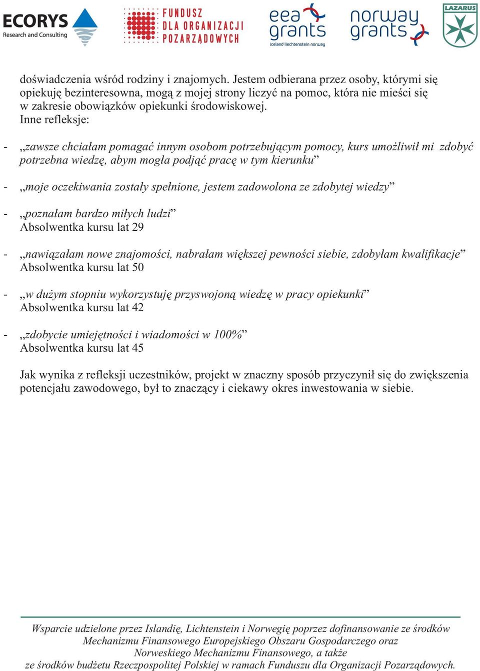 Inne refleksje: - zawsze chcia³am pomagaæ innym osobom potrzebuj¹cym pomocy, kurs umo liwi³ mi zdobyæ potrzebna wiedzê, abym mog³a podj¹æ pracê w tym kierunku - moje oczekiwania zosta³y spe³nione,