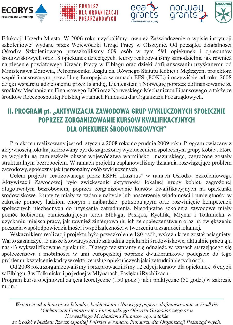 Kursy realizowaliœmy samodzielnie jak równie na zlecenie powiatowego Urzêdu Pracy w Elbl¹gu oraz dziêki dofinansowaniu uzyskanemu od Ministerstwa Zdrowia, Pe³nomocnika Rz¹du ds.