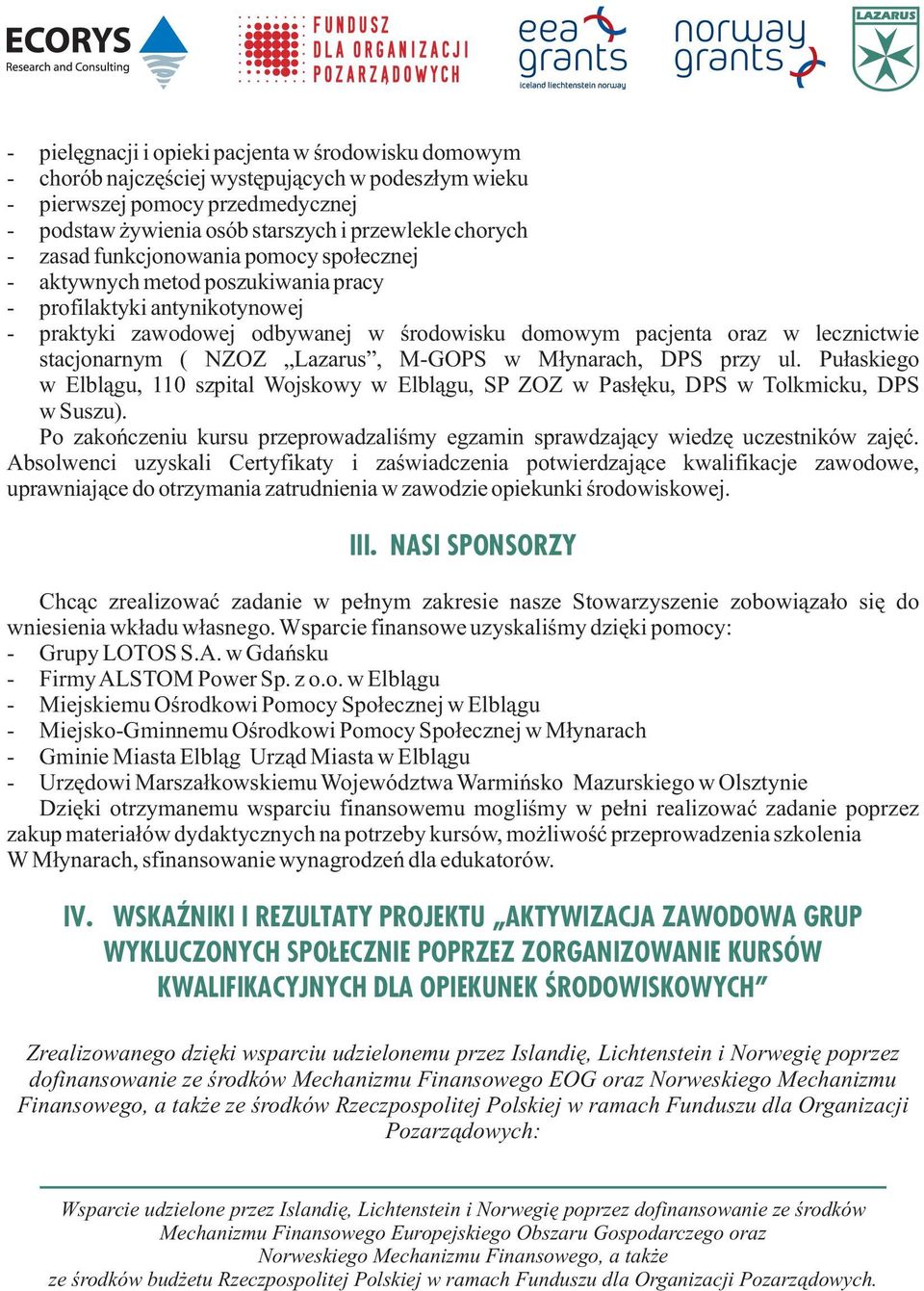 ( NZOZ Lazarus, M-GOPS w M³ynarach, DPS przy ul. Pu³askiego w Elbl¹gu, 110 szpital Wojskowy w Elbl¹gu, SP ZOZ w Pas³êku, DPS w Tolkmicku, DPS w Suszu).