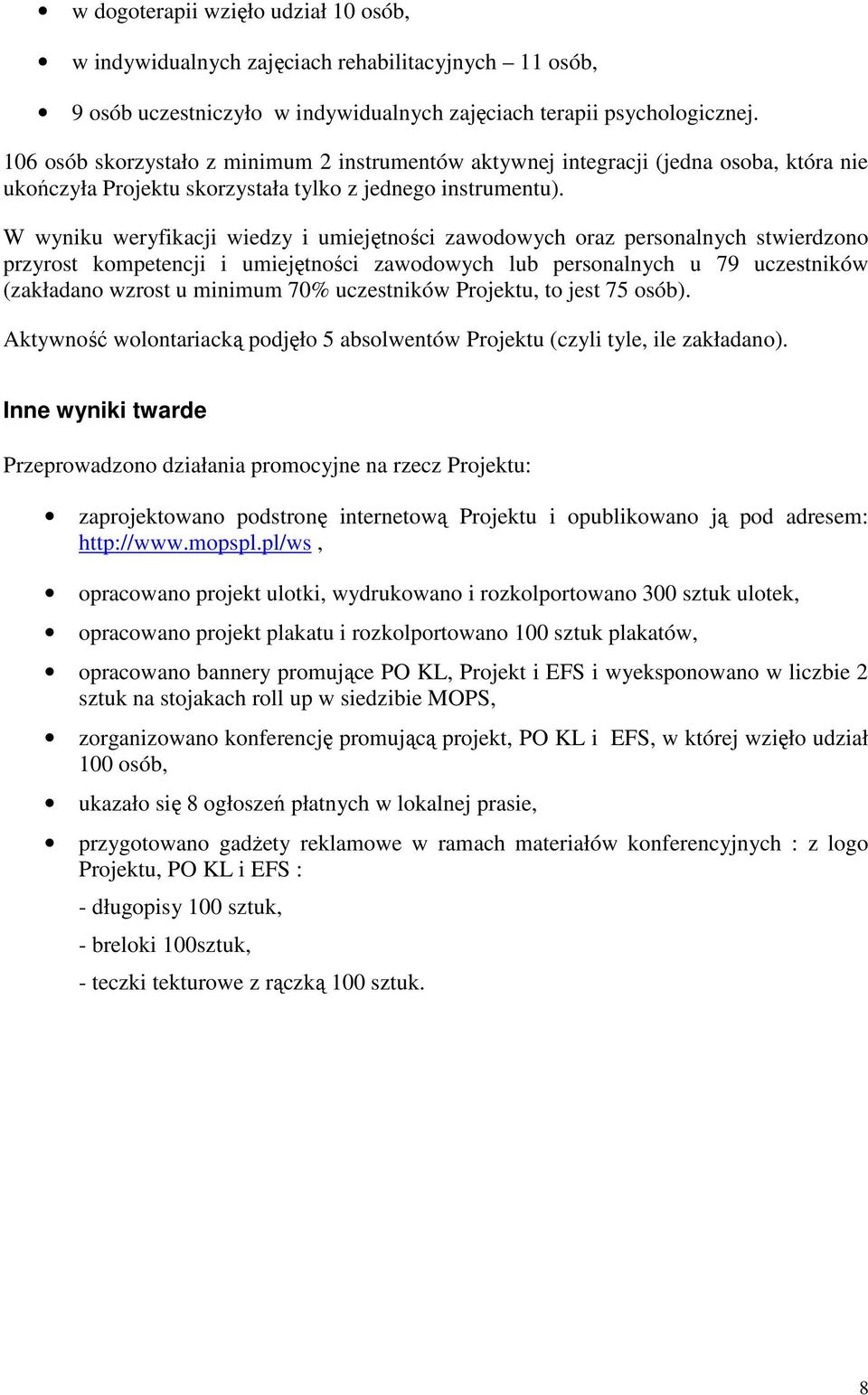 W wyniku weryfikacji wiedzy i umiejętności zawodowych oraz personalnych stwierdzono przyrost kompetencji i umiejętności zawodowych lub personalnych u 79 uczestników (zakładano wzrost u minimum