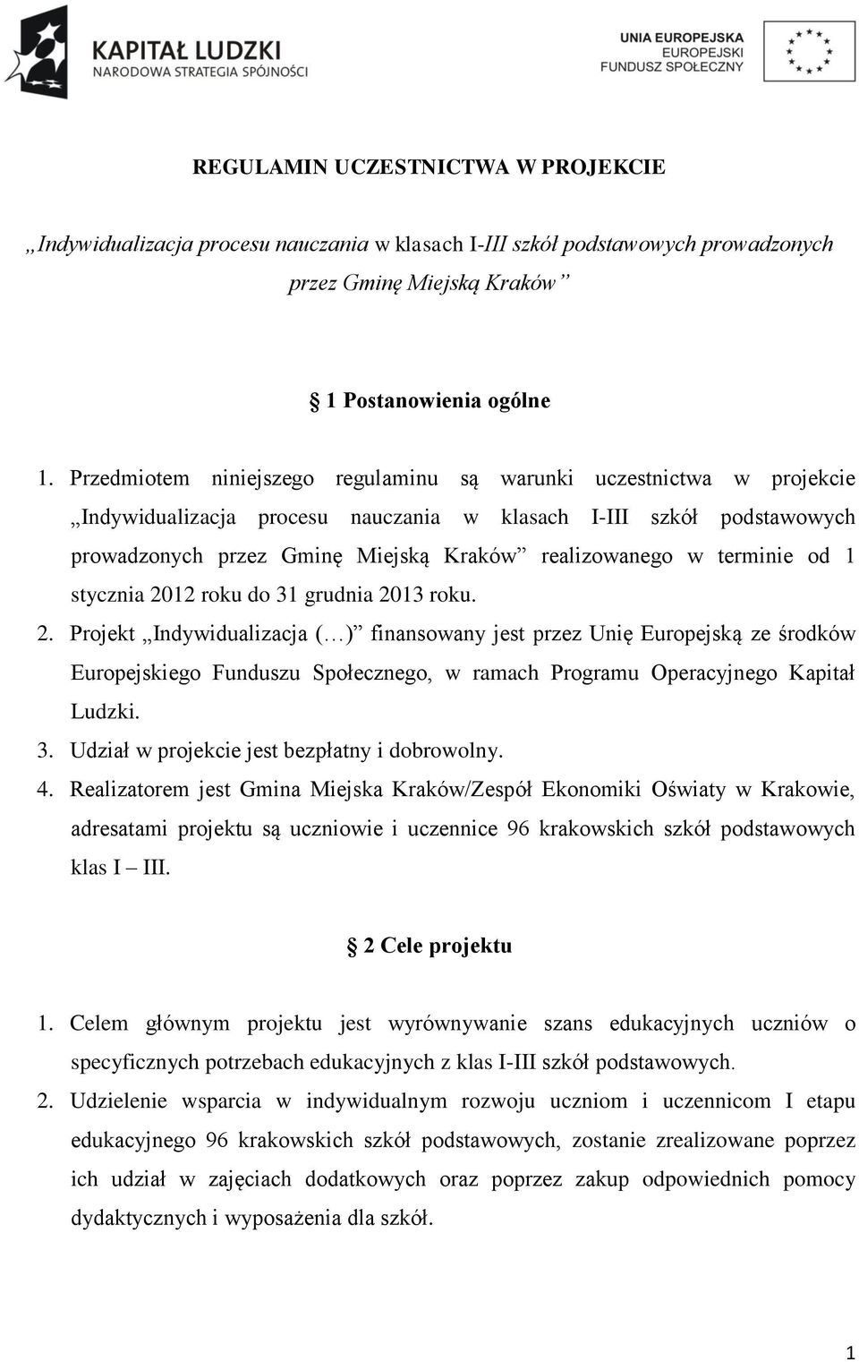 terminie od 1 stycznia 2012 roku do 31 grudnia 2013 roku. 2. Projekt Indywidualizacja ( ) finansowany jest przez Unię Europejską ze środków Europejskiego Funduszu Społecznego, w ramach Programu Operacyjnego Kapitał Ludzki.