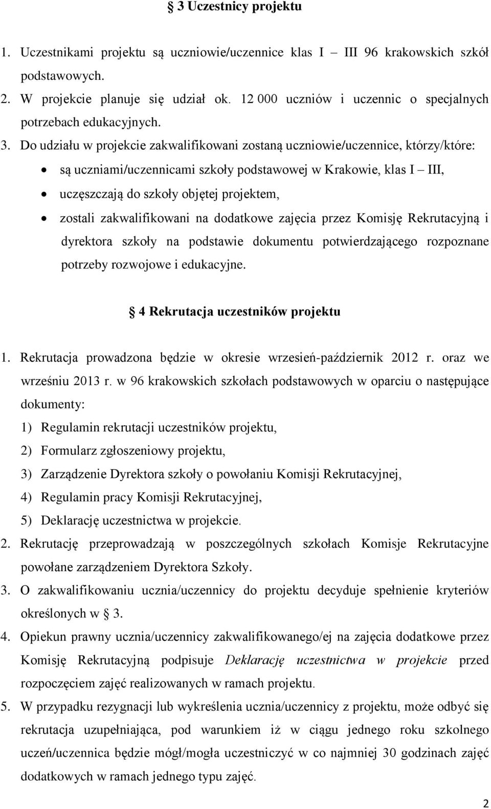 Do udziału w projekcie zakwalifikowani zostaną uczniowie/uczennice, którzy/które: są uczniami/uczennicami szkoły podstawowej w Krakowie, klas I III, uczęszczają do szkoły objętej projektem, zostali