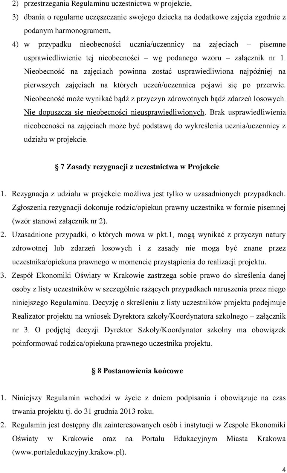 Nieobecność na zajęciach powinna zostać usprawiedliwiona najpóźniej na pierwszych zajęciach na których uczeń/uczennica pojawi się po przerwie.