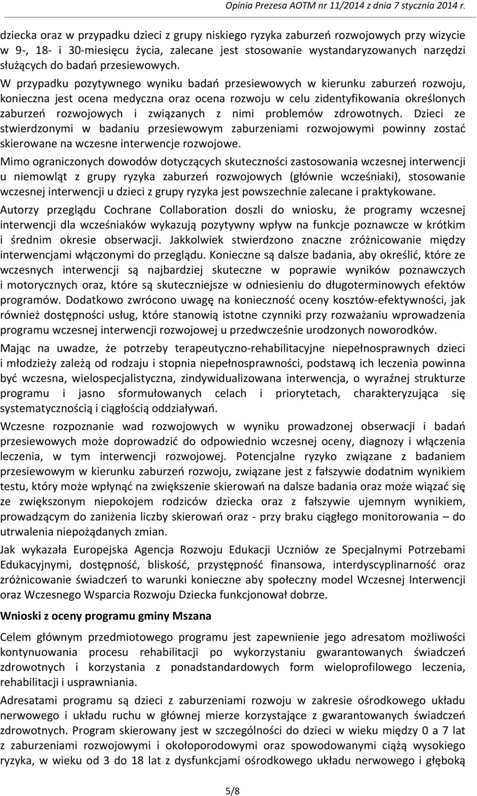 W przypadku pozytywnego wyniku badań przesiewowych w kierunku zaburzeń rozwoju, konieczna jest ocena medyczna oraz ocena rozwoju w celu zidentyfikowania określonych zaburzeń rozwojowych i związanych