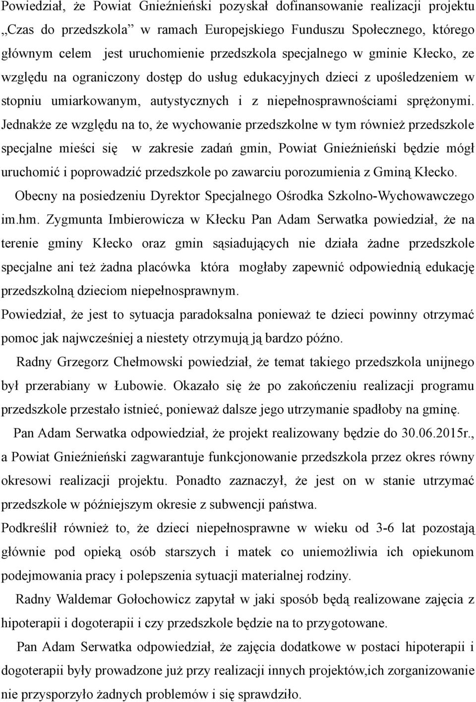 Jednakże ze względu na to, że wychowanie przedszkolne w tym również przedszkole specjalne mieści się w zakresie zadań gmin, Powiat Gnieźnieński będzie mógł uruchomić i poprowadzić przedszkole po