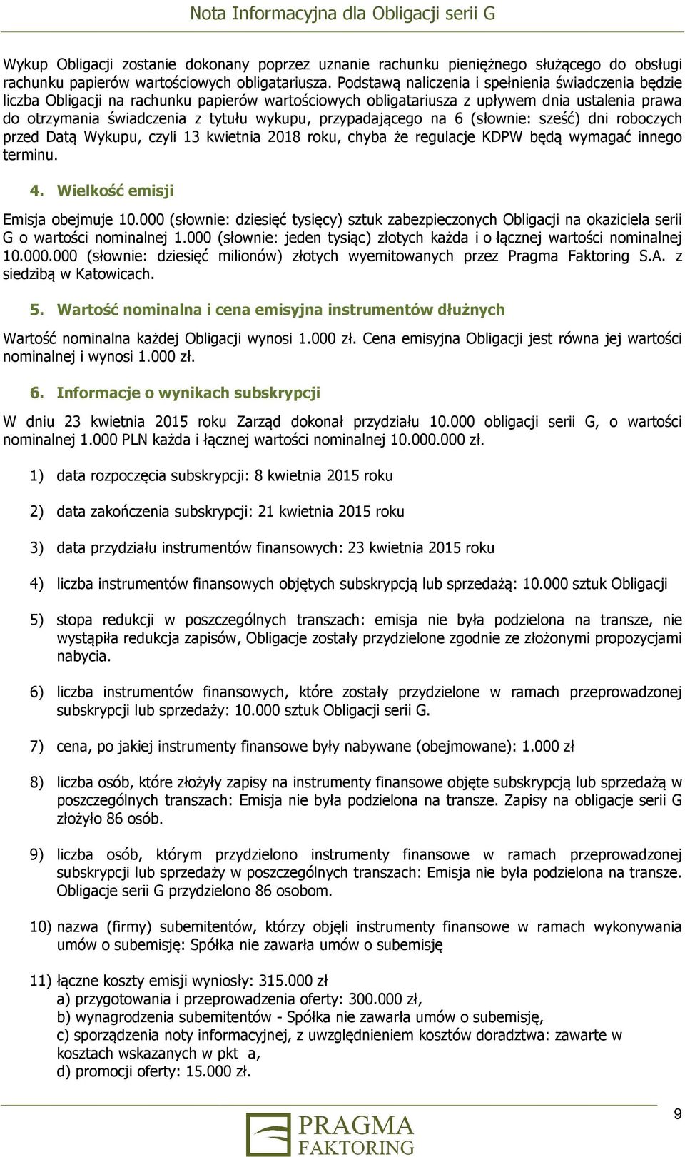 przypadającego na 6 (słownie: sześć) dni roboczych przed Datą Wykupu, czyli 13 kwietnia 2018 roku, chyba że regulacje KDPW będą wymagać innego terminu. 4. Wielkość emisji Emisja obejmuje 10.