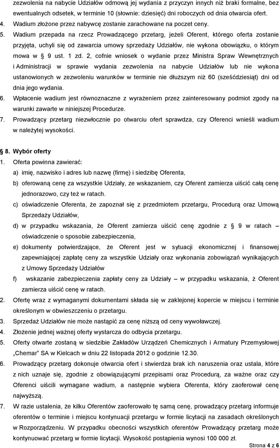 Wadium przepada na rzecz Prowadzącego przetarg, jeżeli Oferent, którego oferta zostanie przyjęta, uchyli się od zawarcia umowy sprzedaży Udziałów, nie wykona obowiązku, o którym mowa w 9 ust. 1 zd.