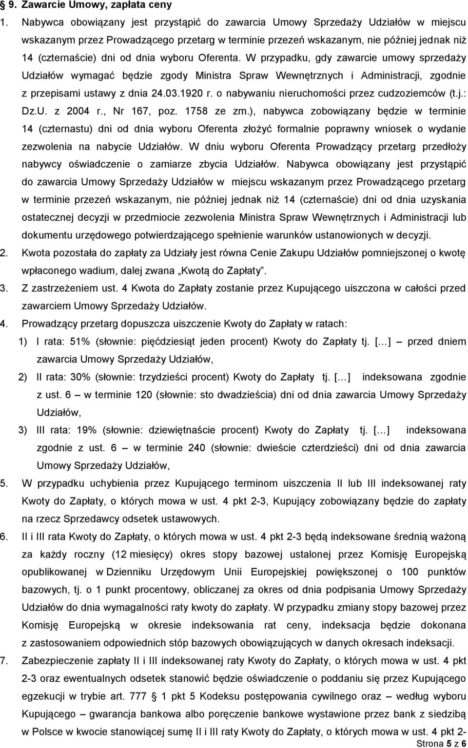 dnia wyboru Oferenta. W przypadku, gdy zawarcie umowy sprzedaży Udziałów wymagać będzie zgody Ministra Spraw Wewnętrznych i Administracji, zgodnie z przepisami ustawy z dnia 24.03.1920 r.