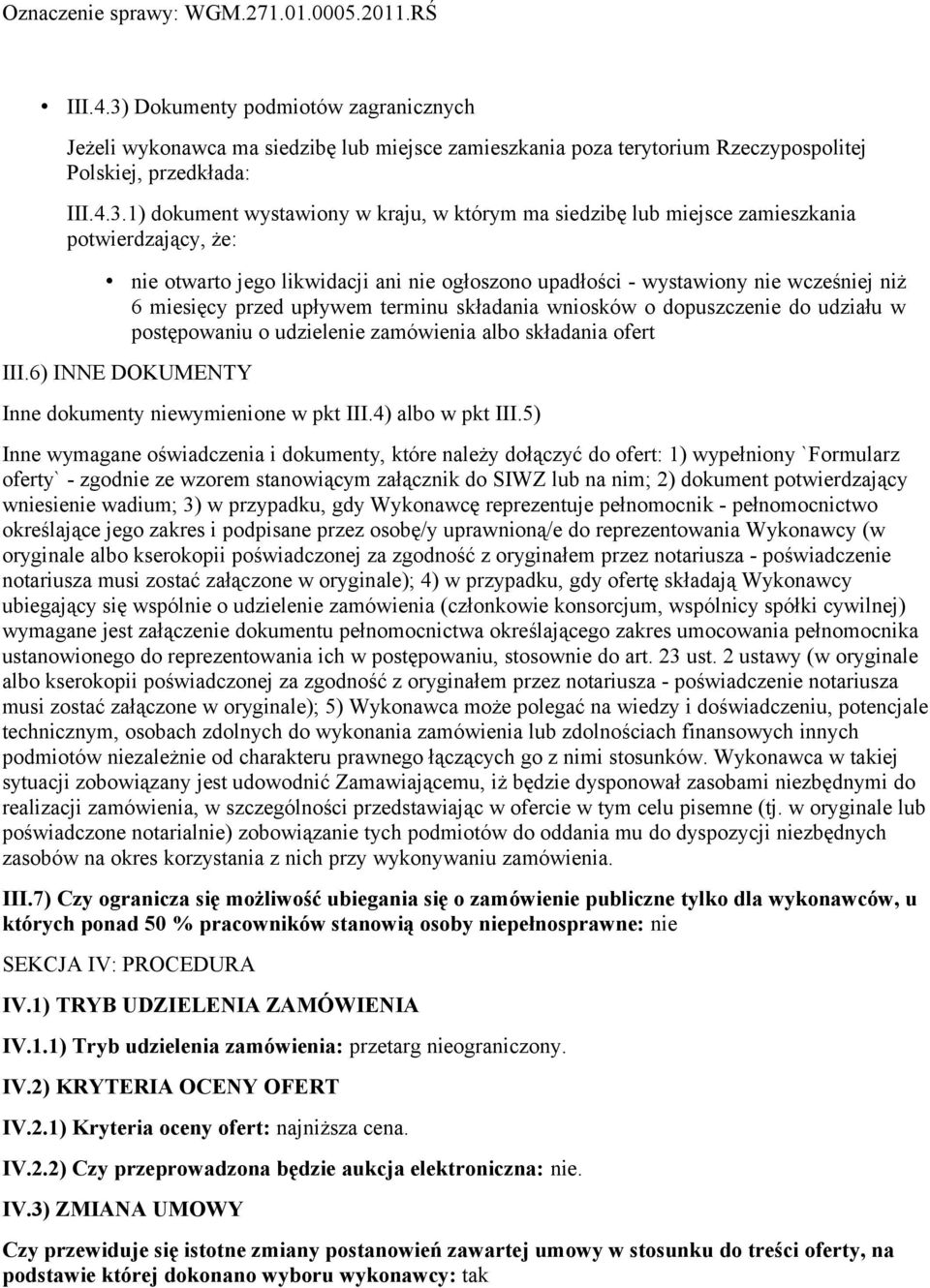 1) dokument wystawiony w kraju, w którym ma siedzibę lub miejsce zamieszkania potwierdzający, że: nie otwarto jego likwidacji ani nie ogłoszono upadłości - wystawiony nie wcześniej niż 6 miesięcy