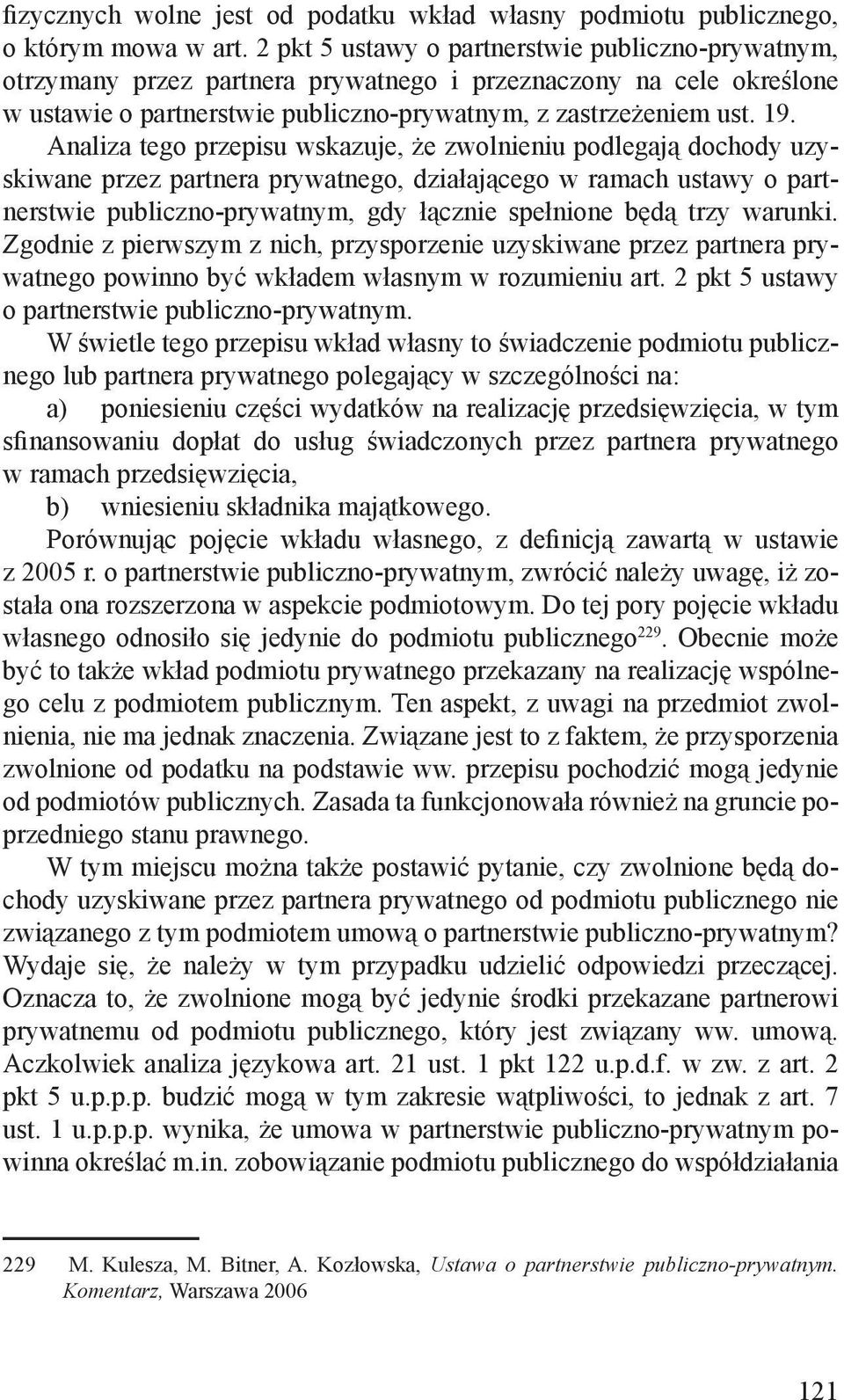 Analiza tego przepisu wskazuje, że zwolnieniu podlegają dochody uzyskiwane przez partnera prywatnego, działającego w ramach ustawy o partnerstwie publiczno-prywatnym, gdy łącznie spełnione będą trzy