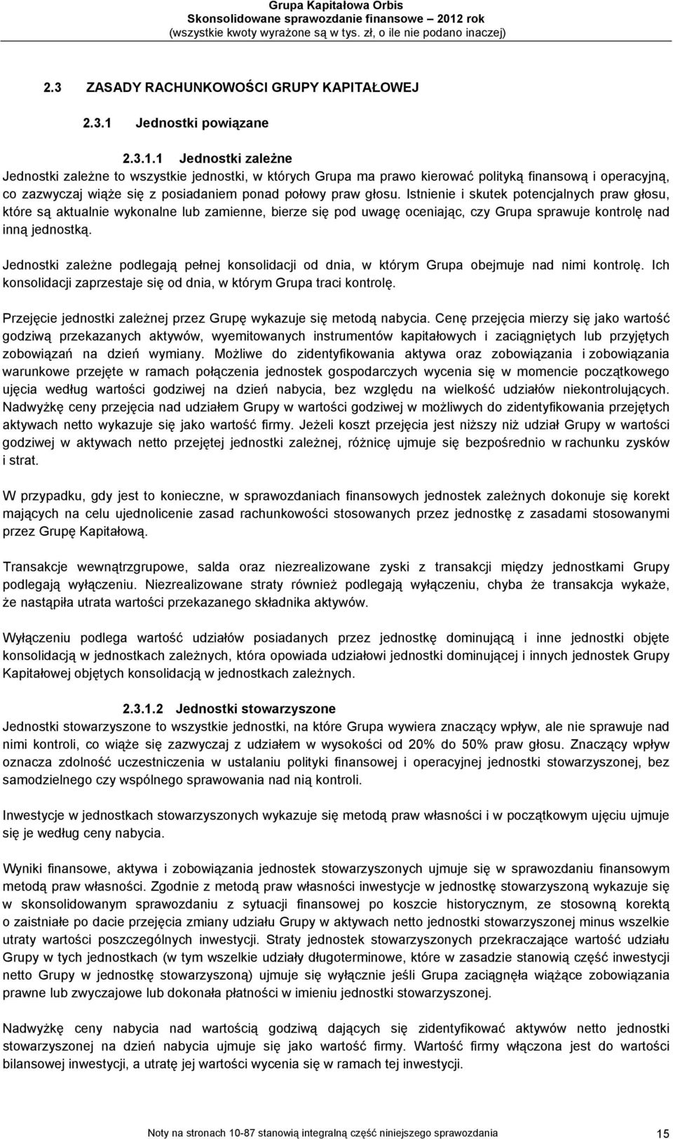 1 Jednostki zależne Jednostki zależne to wszystkie jednostki, w których Grupa ma prawo kierować polityką finansową i operacyjną, co zazwyczaj wiąże się z posiadaniem ponad połowy praw głosu.