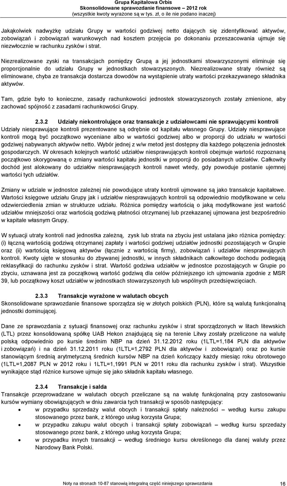 Niezrealizowane zyski na transakcjach pomiędzy Grupą a jej jednostkami stowarzyszonymi eliminuje się proporcjonalnie do udziału Grupy w jednostkach stowarzyszonych.
