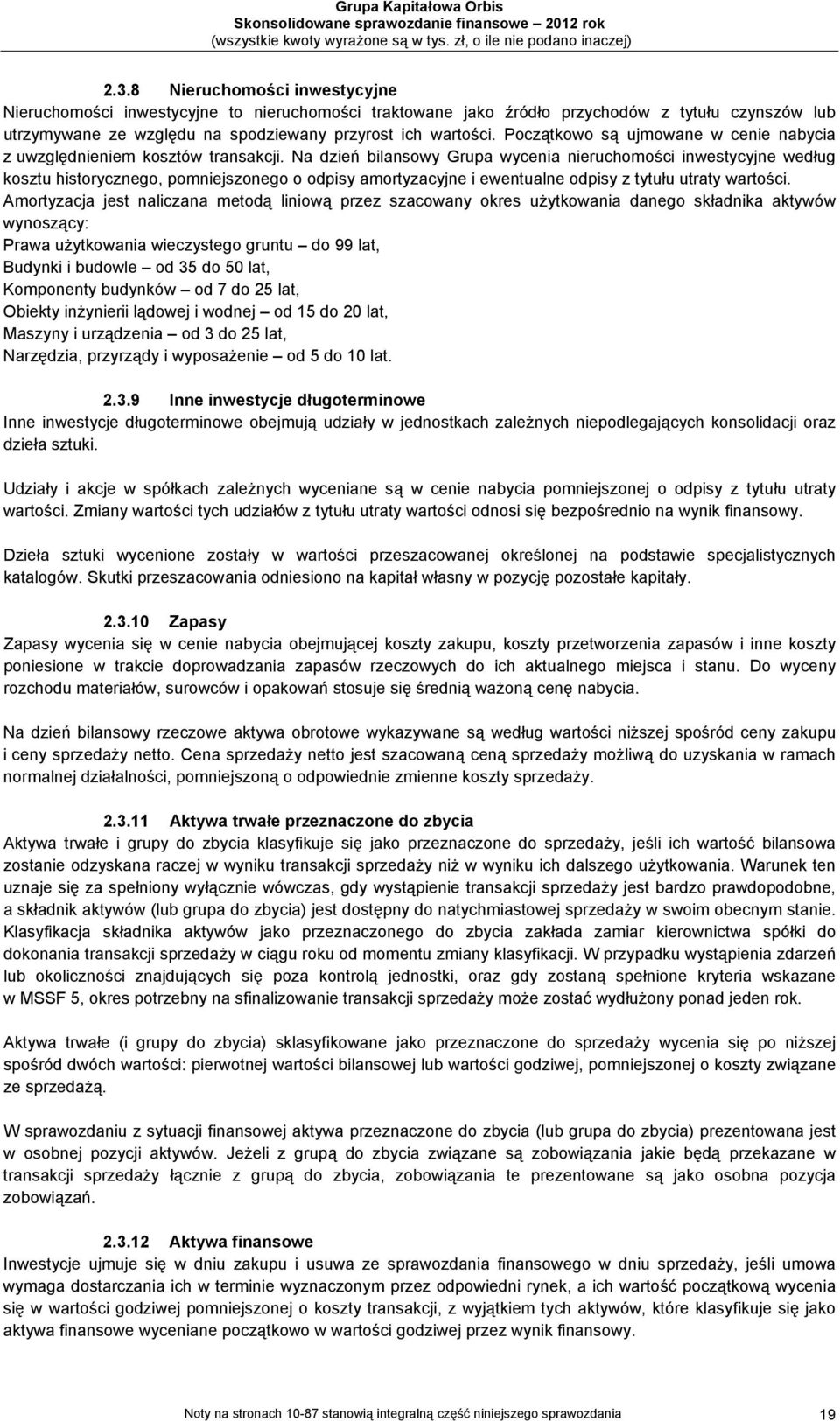 Na dzień bilansowy Grupa wycenia nieruchomości inwestycyjne według kosztu historycznego, pomniejszonego o odpisy amortyzacyjne i ewentualne odpisy z tytułu utraty wartości.