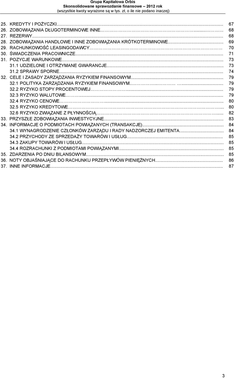 ....... 32.2 RYZYKO STOPY PROCENTOWEJ... 32.3 RYZYKO WALUTOWE... 32.4 RYZYKO CENOWE... 32.5 RYZYKO KREDYTOWE... 32.6 RYZYKO ZWIĄZANE Z PŁYNNOŚCIĄ... 33. PRZYSZŁE ZOBOWIĄZANIA INWESTYCYJNE... 34.