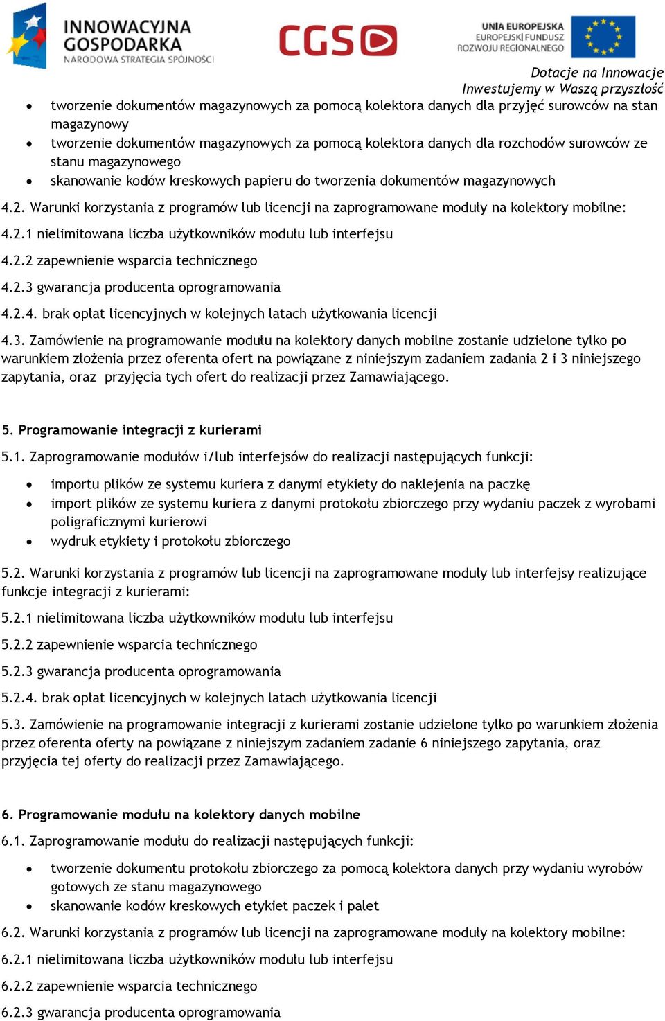 Warunki korzystania z programów lub licencji na zaprogramowane moduły na kolektory mobilne: 4.2.1 nielimitowana liczba użytkowników modułu lub interfejsu 4.2.2 zapewnienie wsparcia technicznego 4.2.3 gwarancja producenta oprogramowania 4.