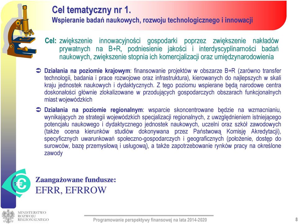 interdyscyplinarności ci badań naukowych, zwiększenie stopnia ich komercjalizacji oraz umiędzynarodowienia Działania na poziomie krajowym: finansowanie projektów w obszarze B+R (zarówno transfer