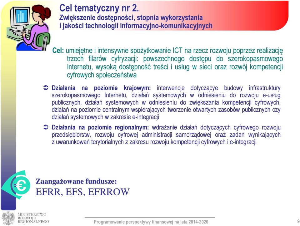 cyfryzacji: powszechnego dostępu do szerokopasmowego Internetu, wysoką dostępno pność treści i usług ug w sieci oraz rozwój j kompetencji cyfrowych społecze eczeństwa Działania na poziomie krajowym: