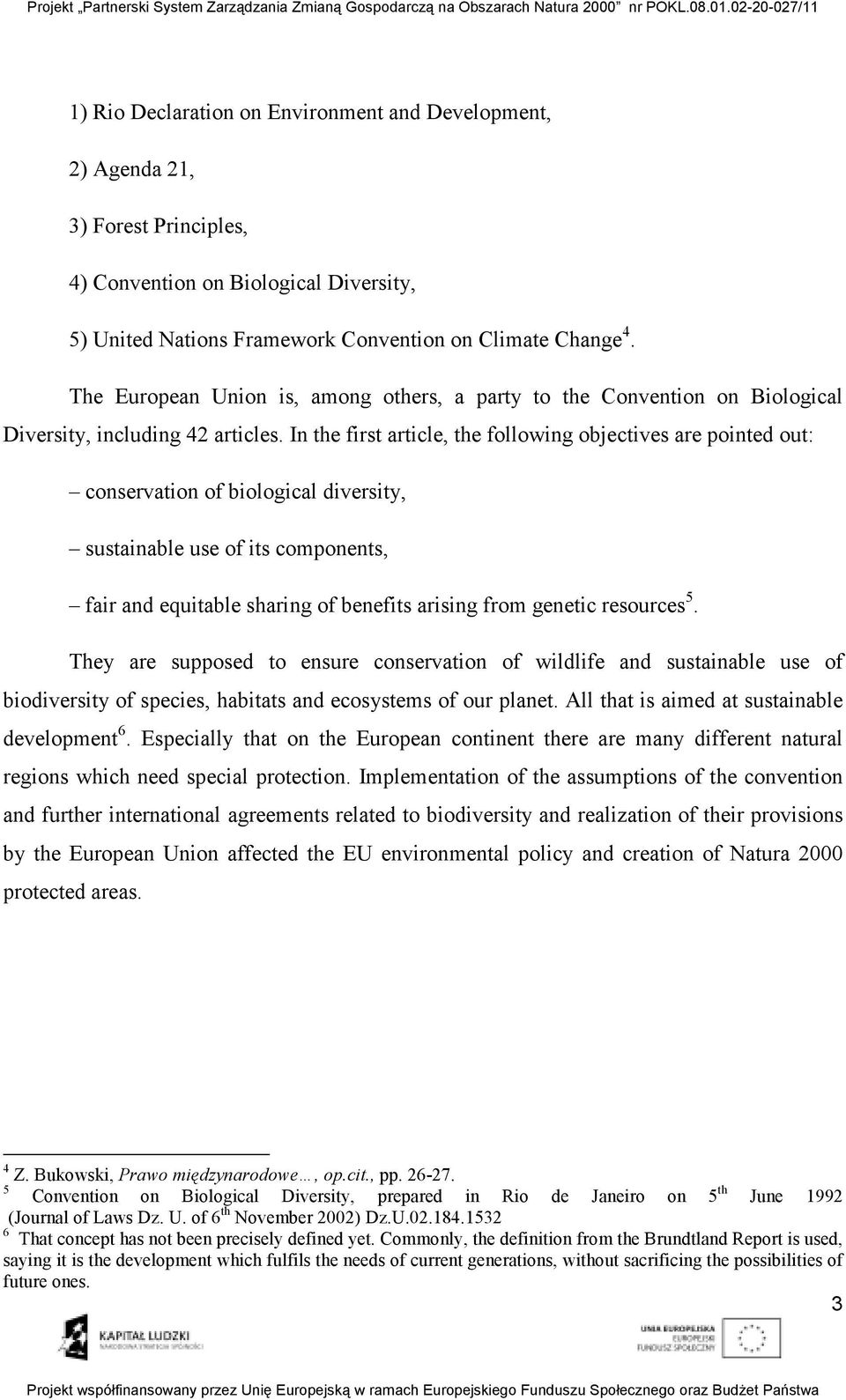 In the first article, the following objectives are pointed out: conservation of biological diversity, sustainable use of its components, fair and equitable sharing of benefits arising from genetic