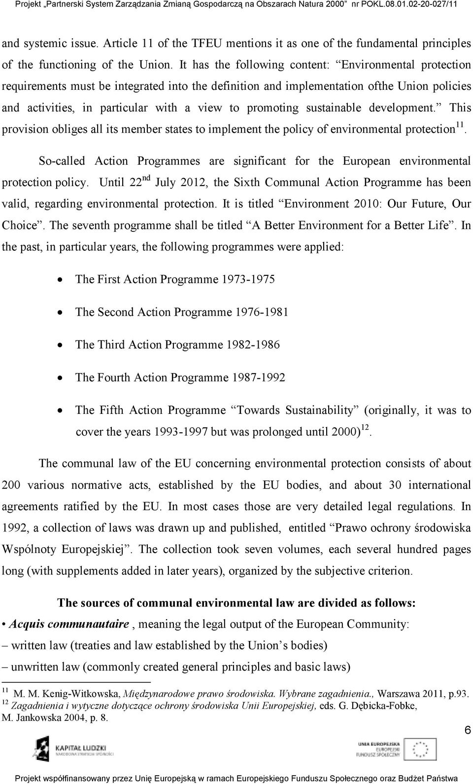 promoting sustainable development. This provision obliges all its member states to implement the policy of environmental protection 11.