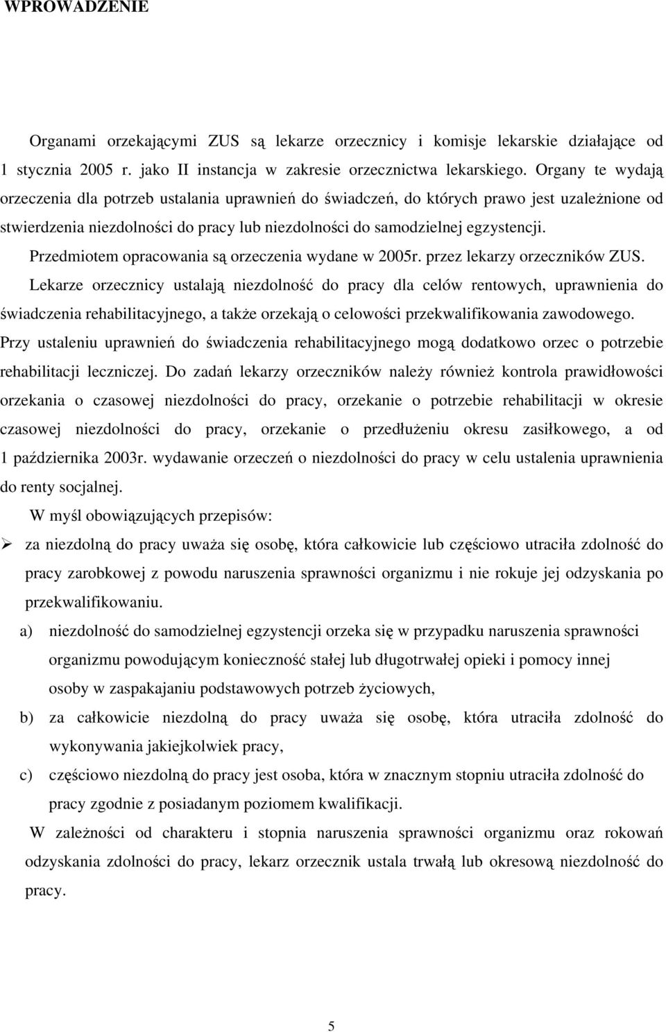 Przedmiotem opracowania są orzeczenia wydane w 2005r. przez lekarzy orzeczników ZUS.