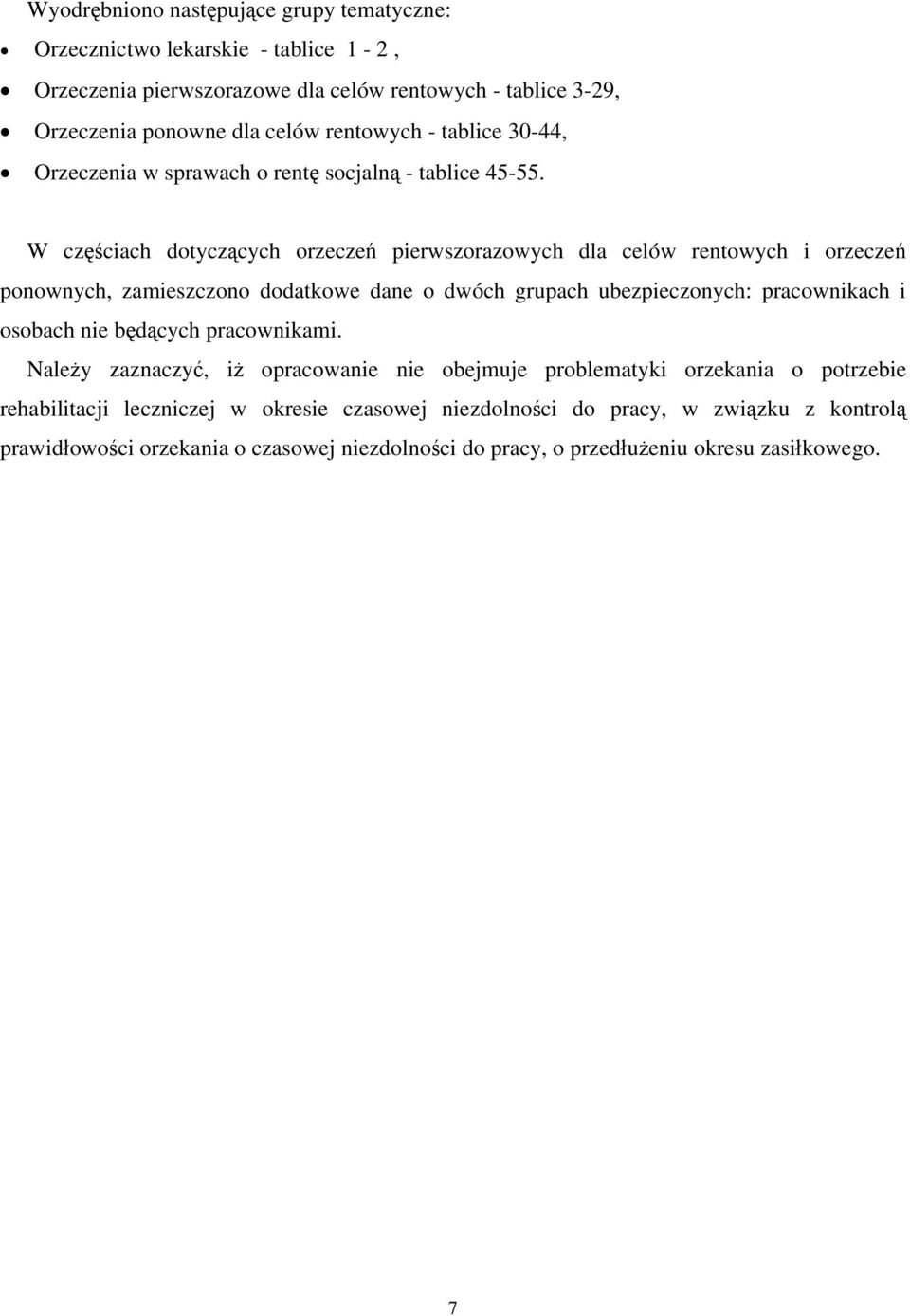 W częściach dotyczących orzeczeń pierwszorazowych dla celów rentowych i orzeczeń ponownych, zamieszczono dodatkowe dane o dwóch grupach ubezpieczonych: pracownikach i osobach nie