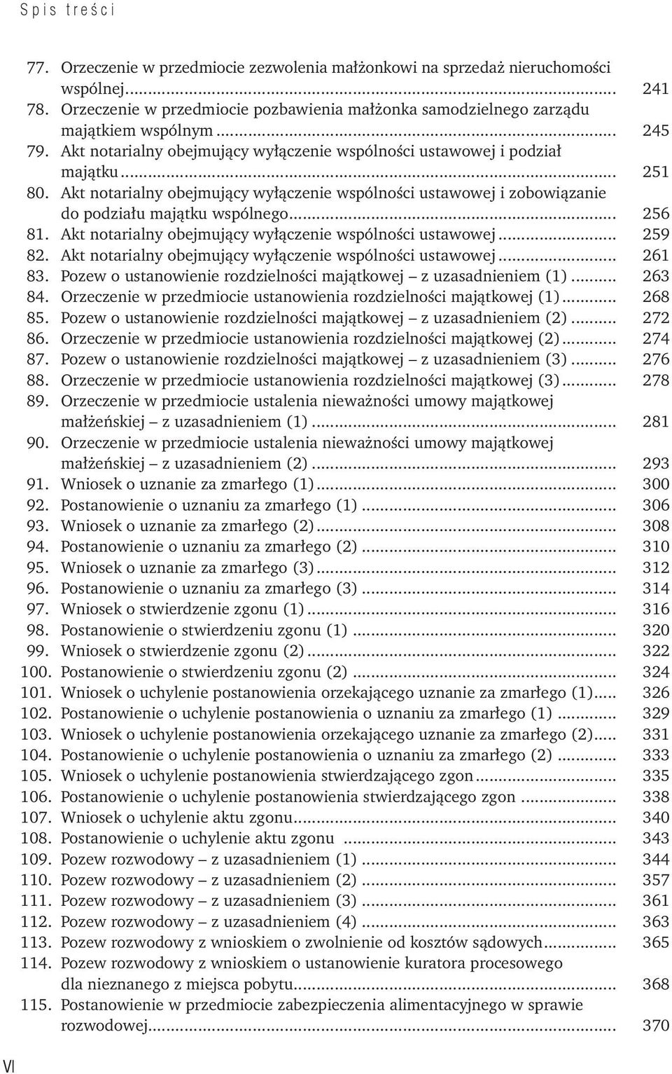 Akt notarialny obejmujący wyłączenie wspólności ustawowej... 259 82. Akt notarialny obejmujący wyłączenie wspólności ustawowej... 261 83.