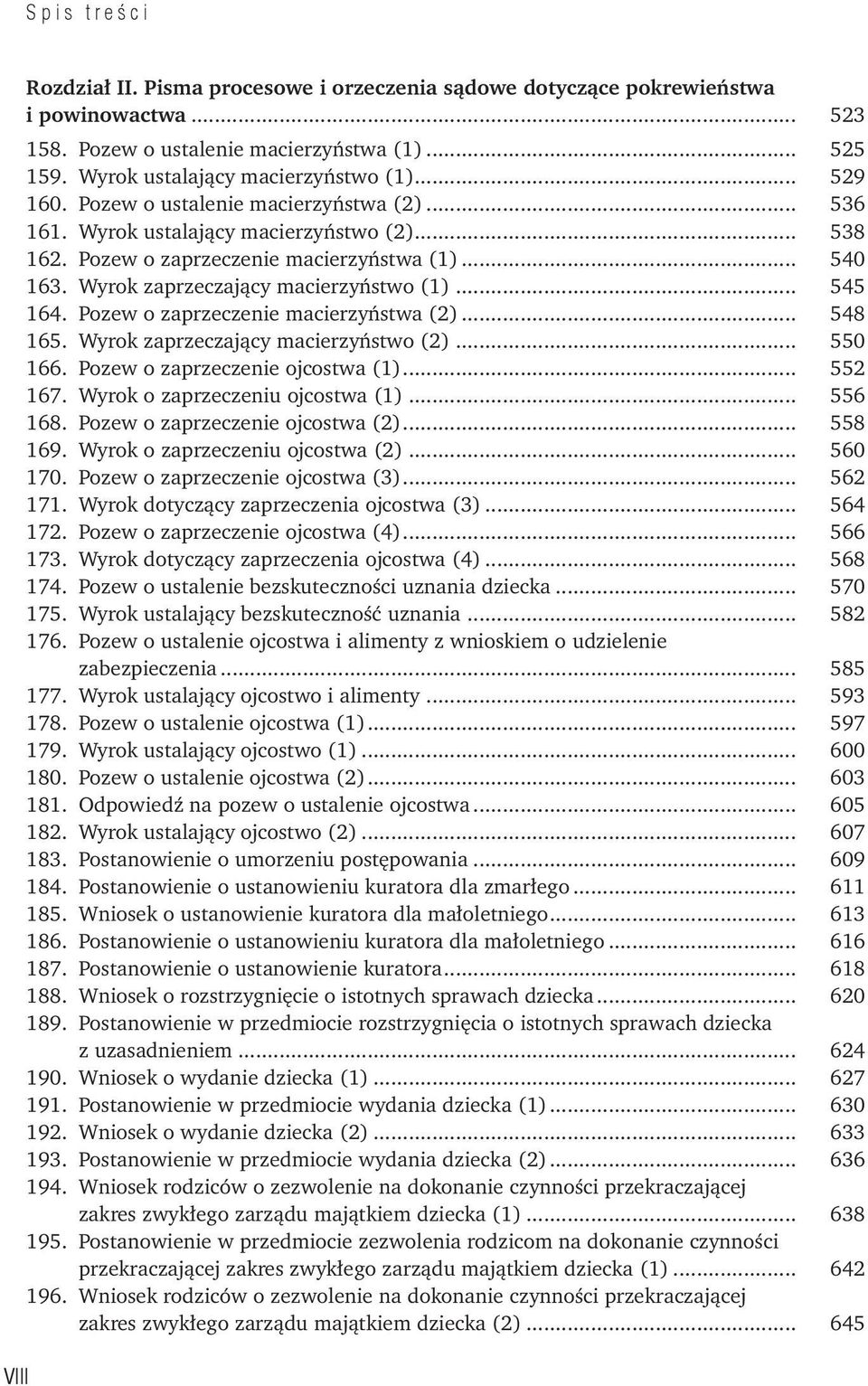 Pozew o zaprzeczenie macierzyństwa (2)... 548 165. Wyrok zaprzeczający macierzyństwo (2)... 550 166. Pozew o zaprzeczenie ojcostwa (1)... 552 167. Wyrok o zaprzeczeniu ojcostwa (1)... 556 168.