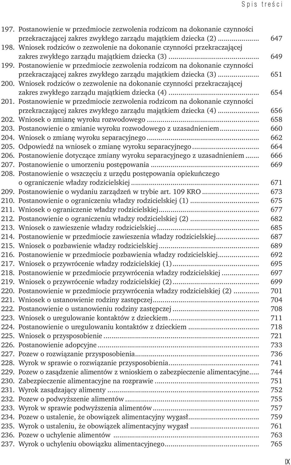 Postanowienie w przedmiocie zezwolenia rodzicom na dokonanie czynności przekraczającej zakres zwykłego zarządu majątkiem dziecka (3)... 651 200.