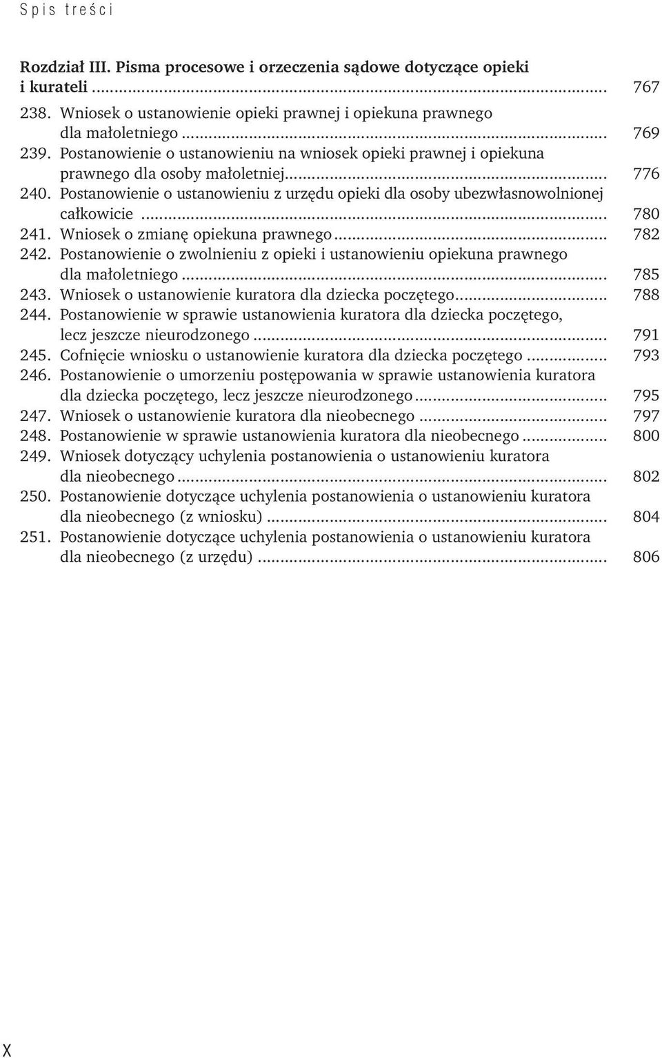 .. 780 241. Wniosek o zmianę opiekuna prawnego... 782 242. Postanowienie o zwolnieniu z opieki i ustanowieniu opiekuna prawnego dla małoletniego... 785 243.