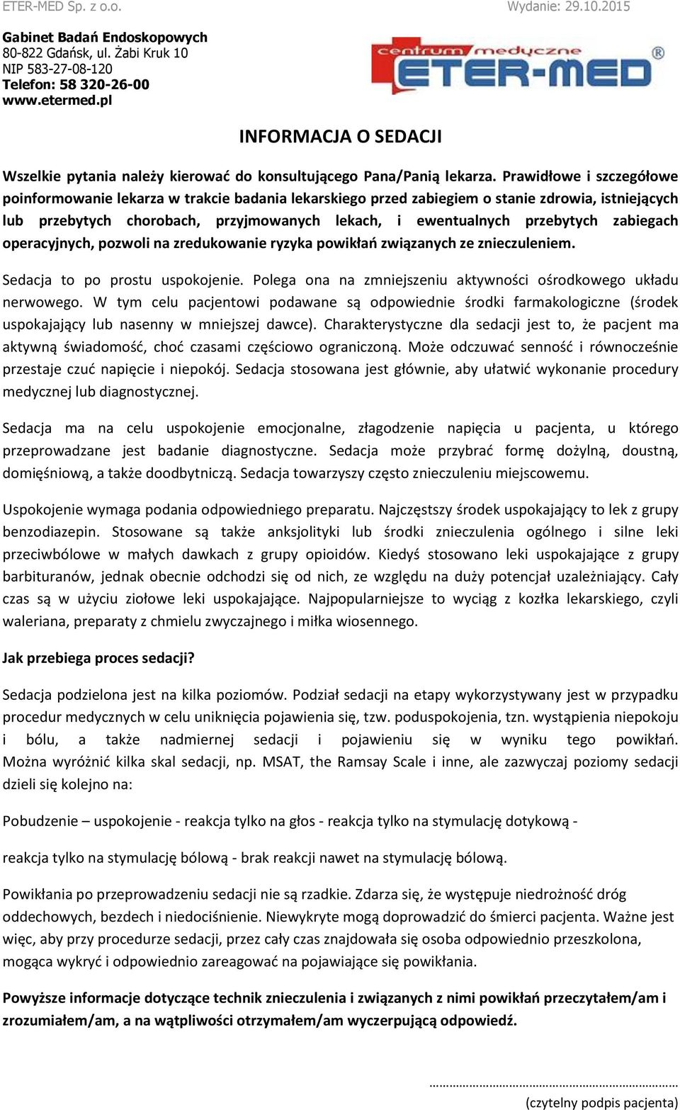 zabiegach operacyjnych, pozwoli na zredukowanie ryzyka powikłań związanych ze znieczuleniem. Sedacja to po prostu uspokojenie. Polega ona na zmniejszeniu aktywności ośrodkowego układu nerwowego.