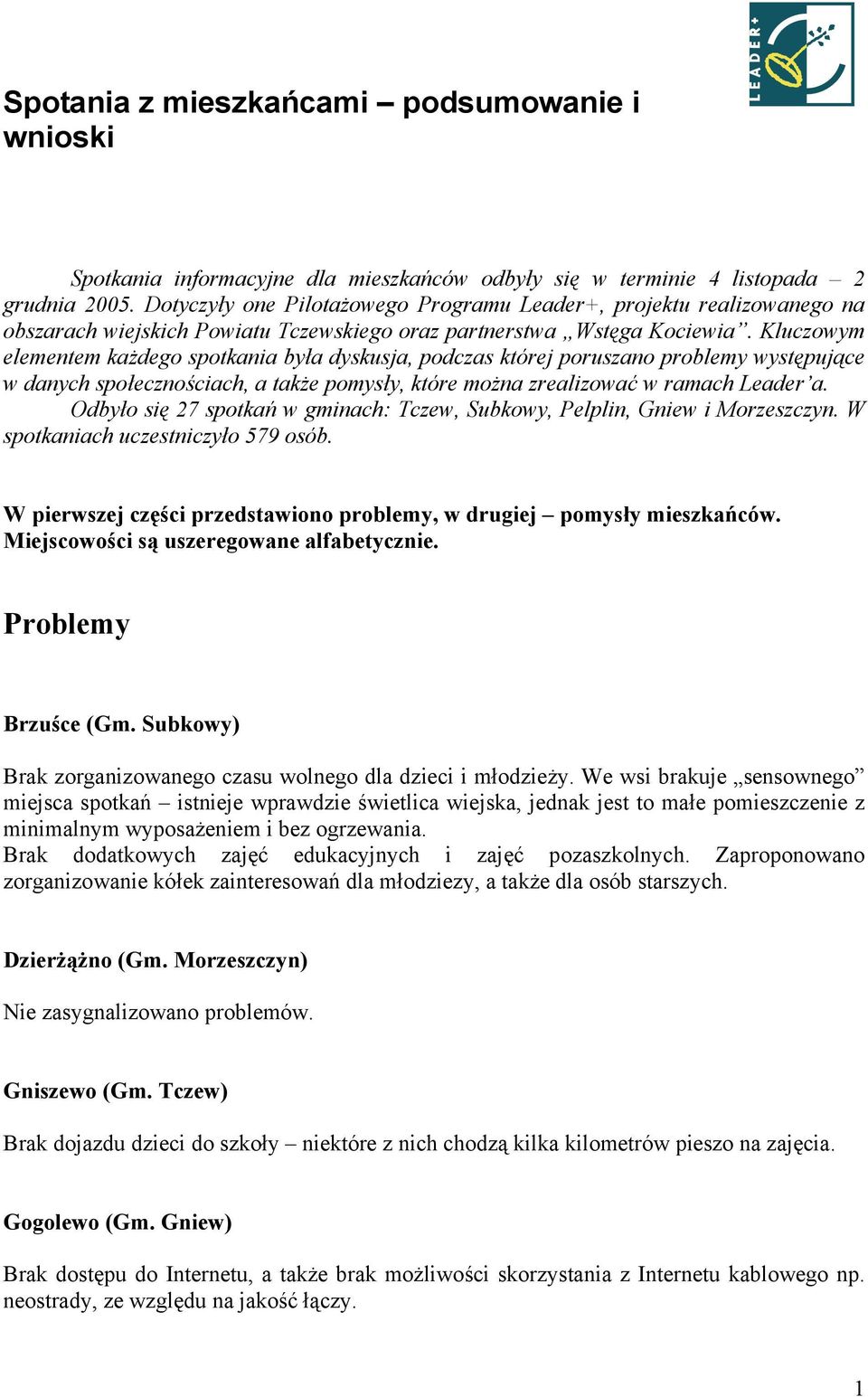 Kluczowym elementem każdego spotkania była dyskusja, podczas której poruszano problemy występujące w danych społecznościach, a także pomysły, które można zrealizować w ramach Leader a.
