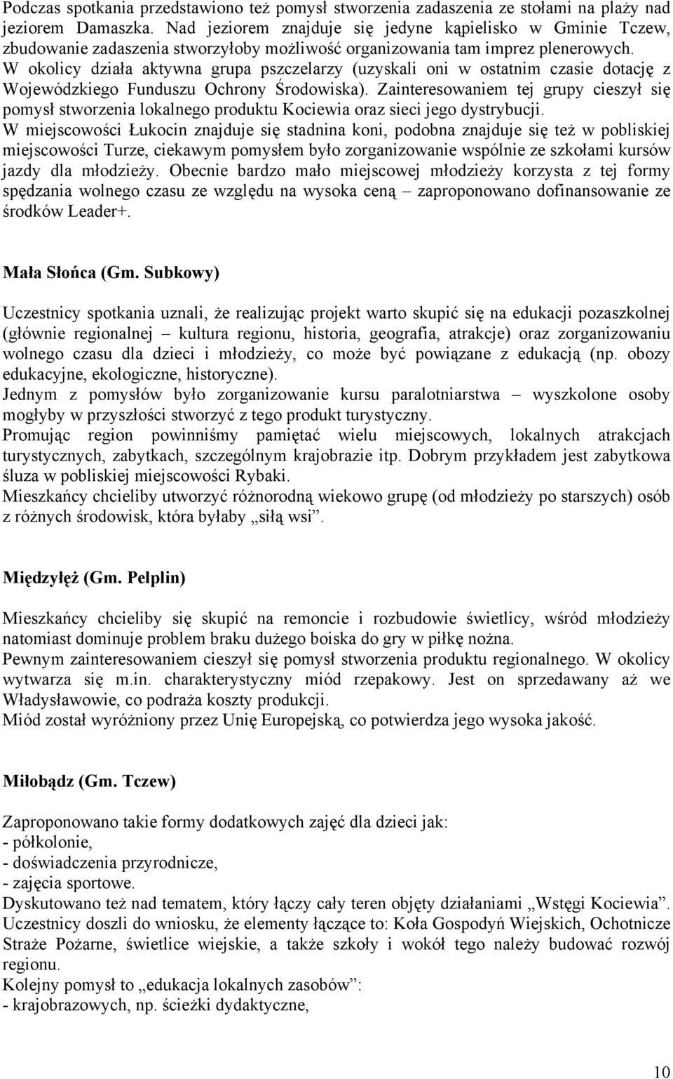 W okolicy działa aktywna grupa pszczelarzy (uzyskali oni w ostatnim czasie dotację z Wojewódzkiego Funduszu Ochrony Środowiska).