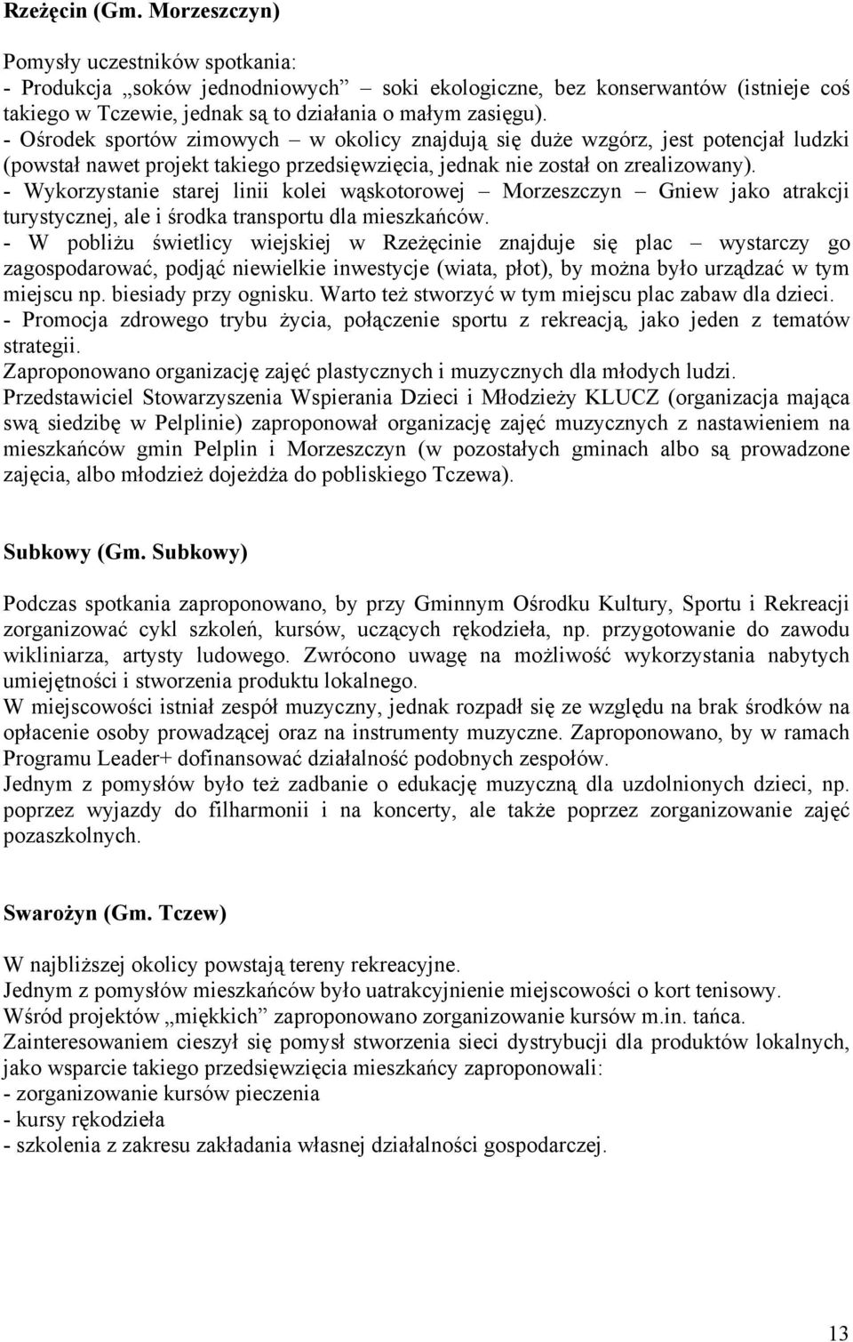 - Wykorzystanie starej linii kolei wąskotorowej Morzeszczyn Gniew jako atrakcji turystycznej, ale i środka transportu dla mieszkańców.
