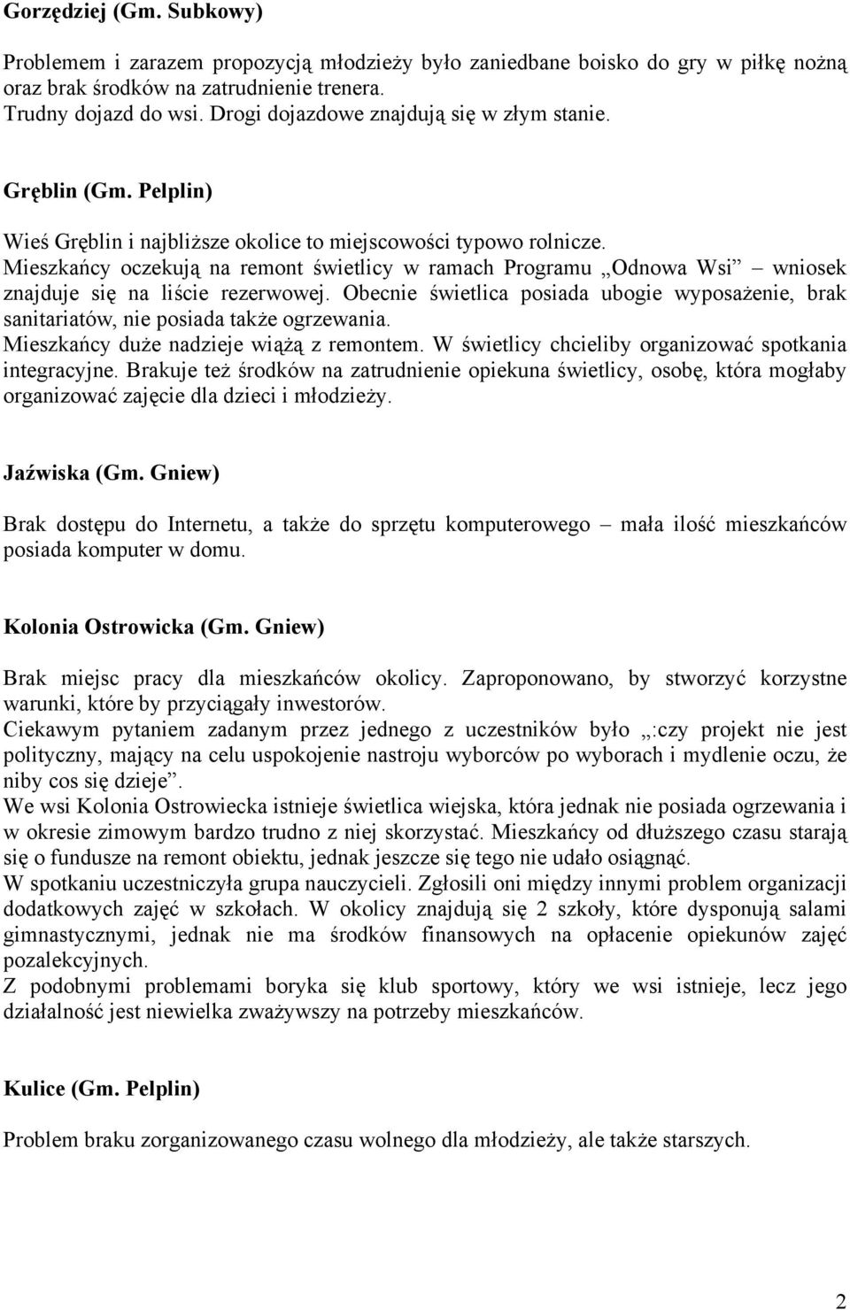 Mieszkańcy oczekują na remont świetlicy w ramach Programu Odnowa Wsi wniosek znajduje się na liście rezerwowej.