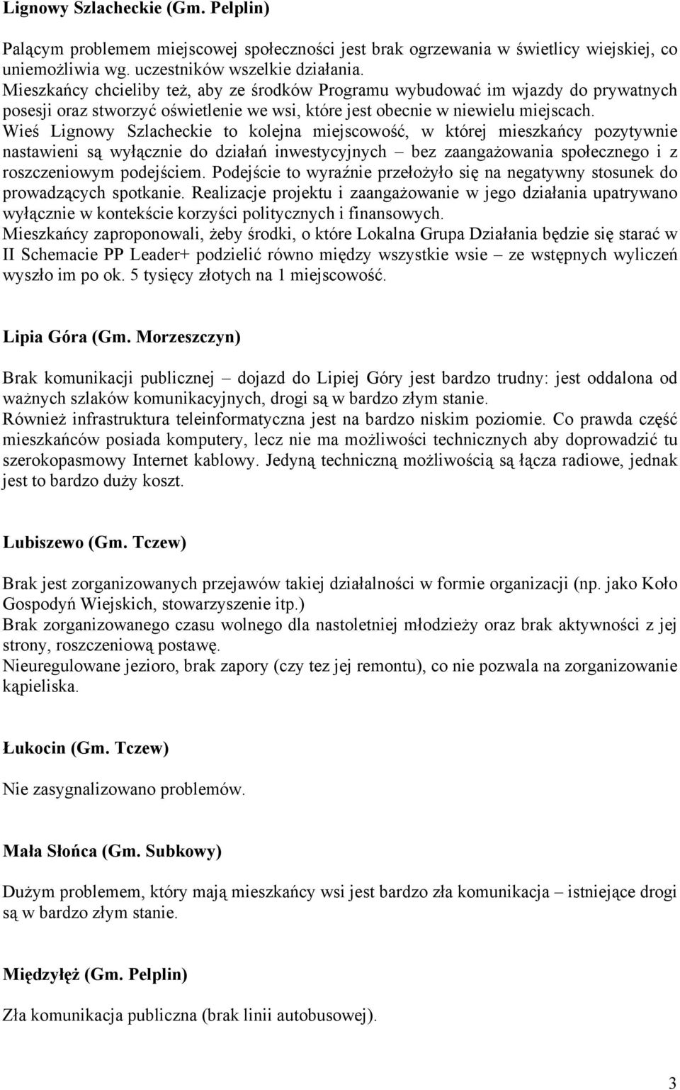 Wieś Lignowy Szlacheckie to kolejna miejscowość, w której mieszkańcy pozytywnie nastawieni są wyłącznie do działań inwestycyjnych bez zaangażowania społecznego i z roszczeniowym podejściem.
