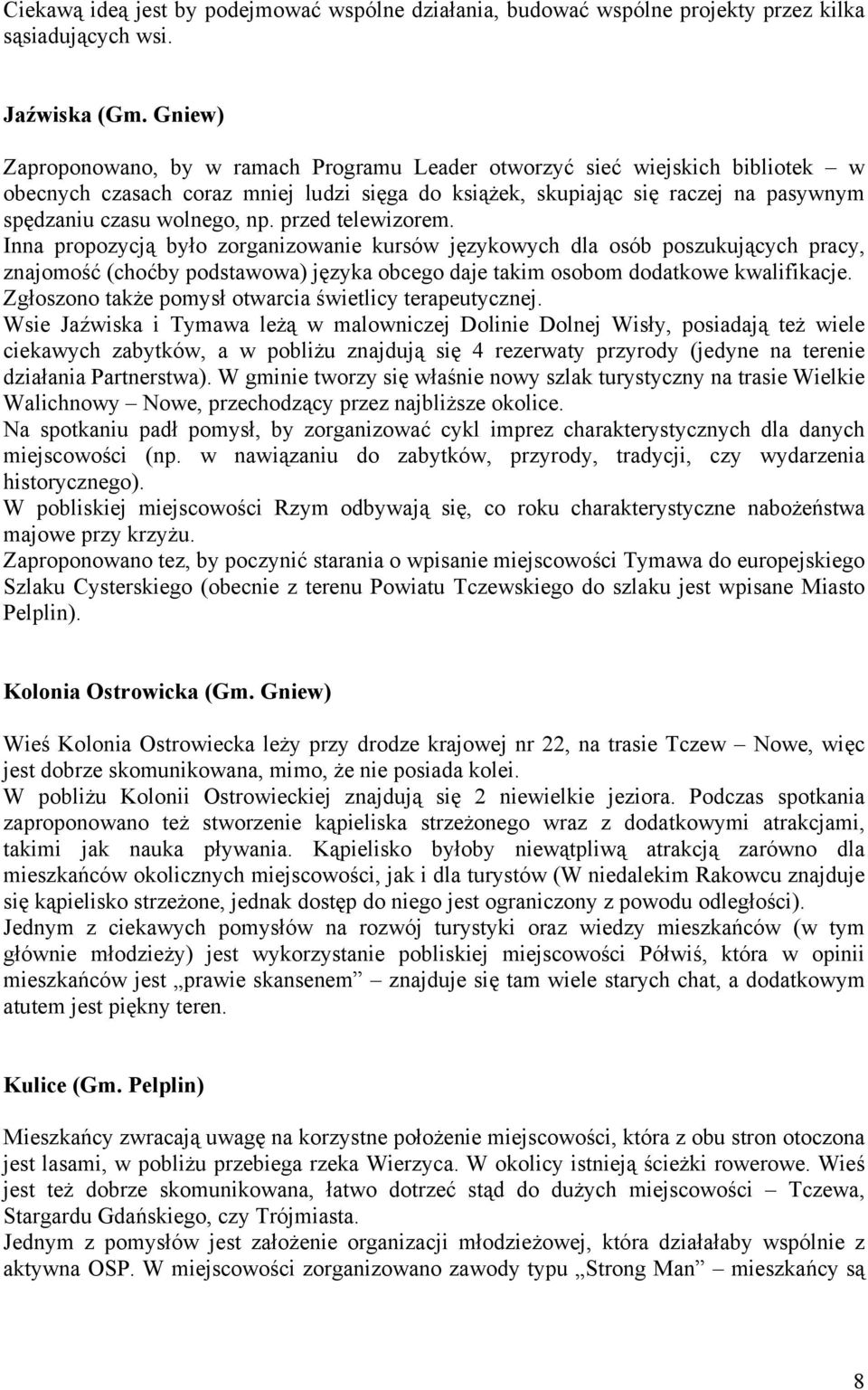 przed telewizorem. Inna propozycją było zorganizowanie kursów językowych dla osób poszukujących pracy, znajomość (choćby podstawowa) języka obcego daje takim osobom dodatkowe kwalifikacje.