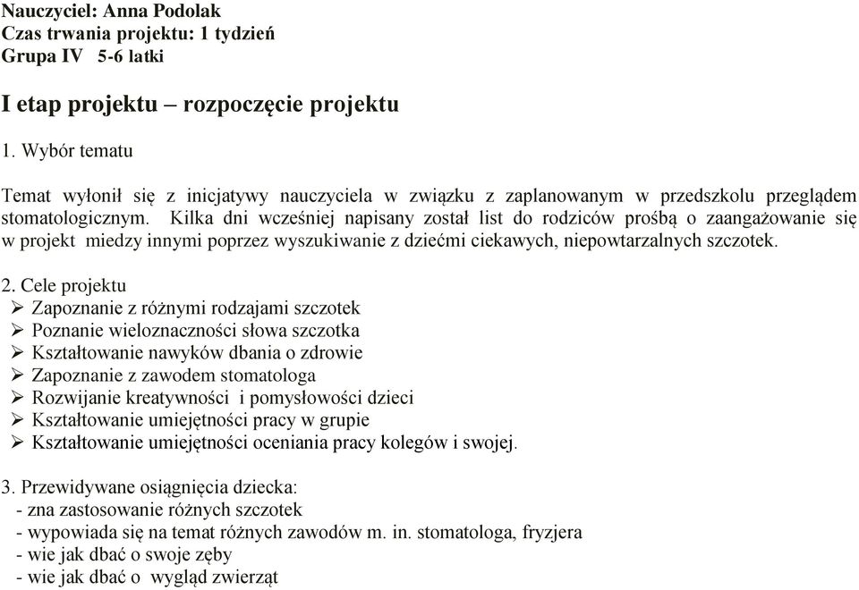 Kilka dni wcześniej napisany został list do rodziców prośbą o zaangażowanie się w projekt miedzy innymi poprzez wyszukiwanie z dziećmi ciekawych, niepowtarzalnych szczotek. 2.