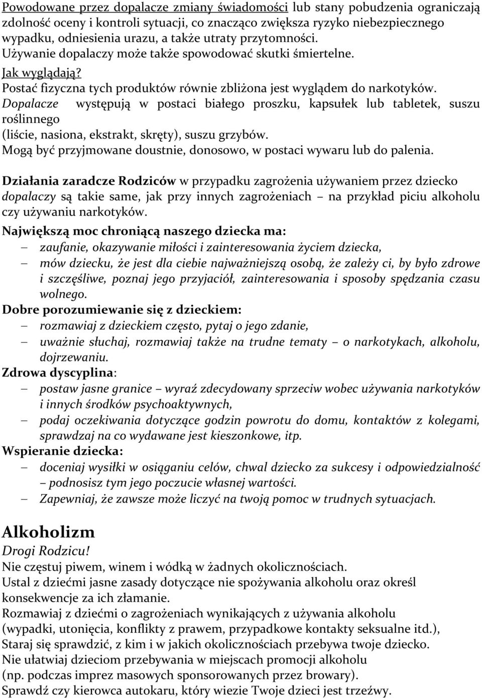 Dopalacze występują w postaci białego proszku, kapsułek lub tabletek, suszu roślinnego (liście, nasiona, ekstrakt, skręty), suszu grzybów.