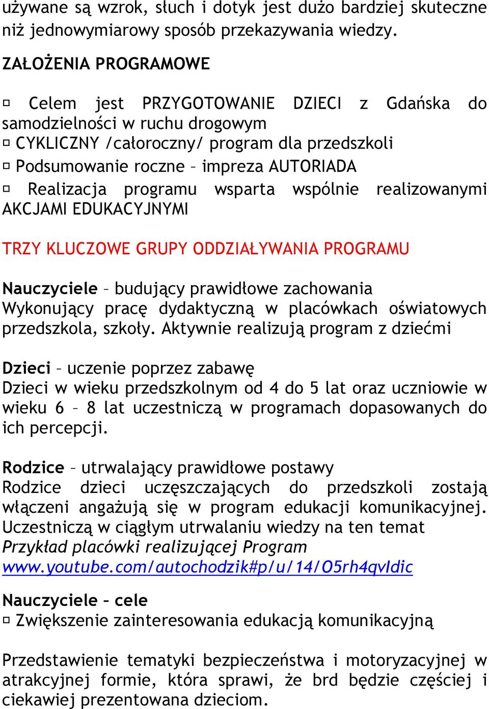 programu wsparta wspólnie realizowanymi AKCJAMI EDUKACYJNYMI TRZY KLUCZOWE GRUPY ODDZIAŁYWANIA PROGRAMU Nauczyciele budujący prawidłowe zachowania Wykonujący pracę dydaktyczną w placówkach