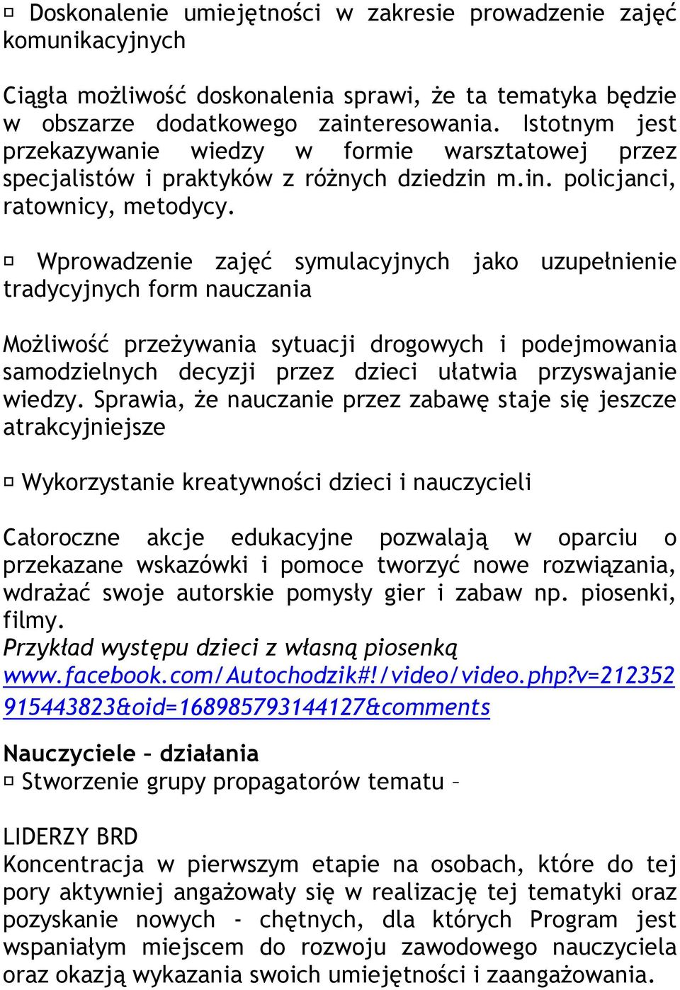 Wprowadzenie zajęć symulacyjnych jako uzupełnienie tradycyjnych form nauczania Możliwość przeżywania sytuacji drogowych i podejmowania samodzielnych decyzji przez dzieci ułatwia przyswajanie wiedzy.