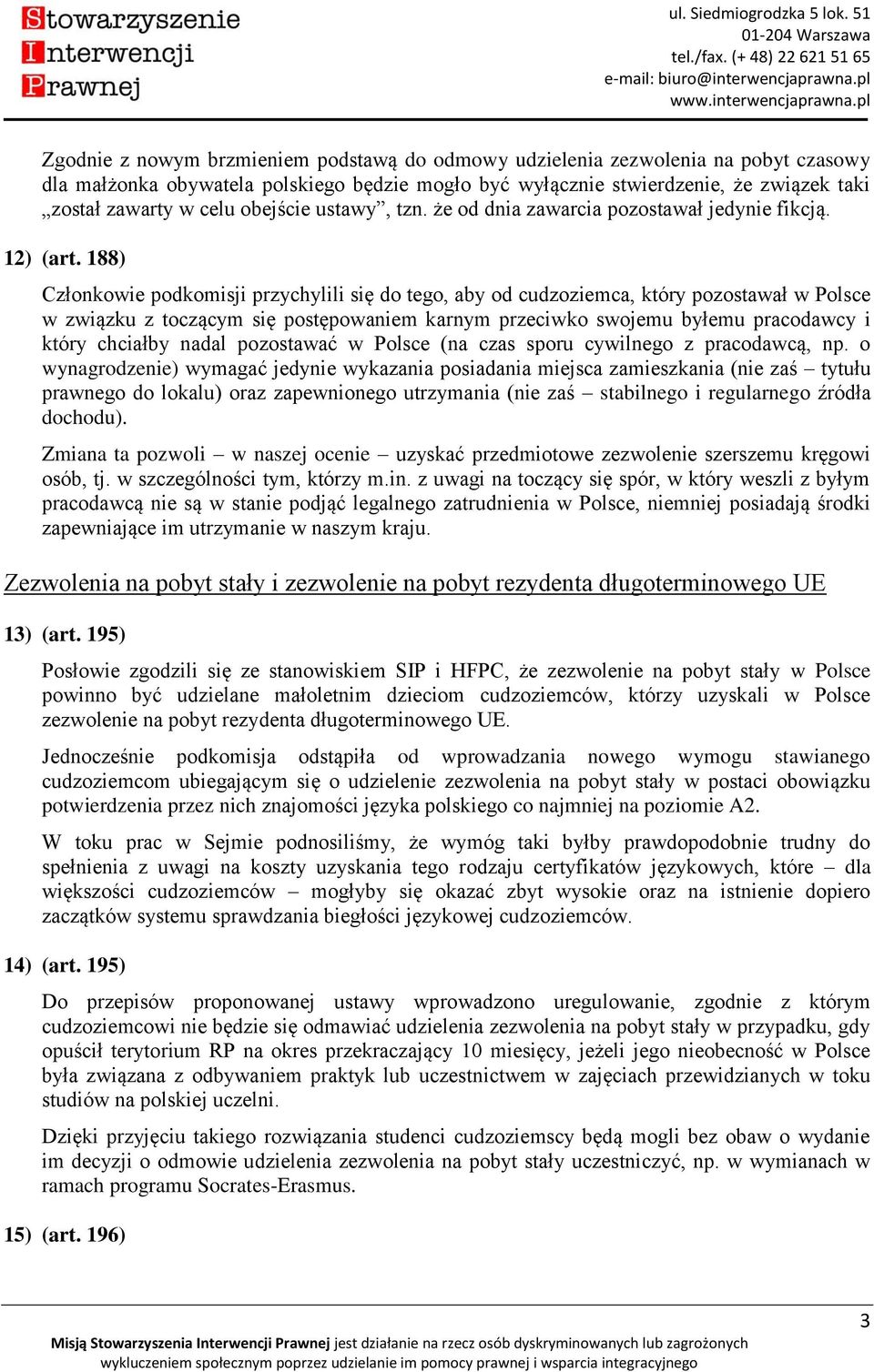 188) Członkowie podkomisji przychylili się do tego, aby od cudzoziemca, który pozostawał w Polsce w związku z toczącym się postępowaniem karnym przeciwko swojemu byłemu pracodawcy i który chciałby