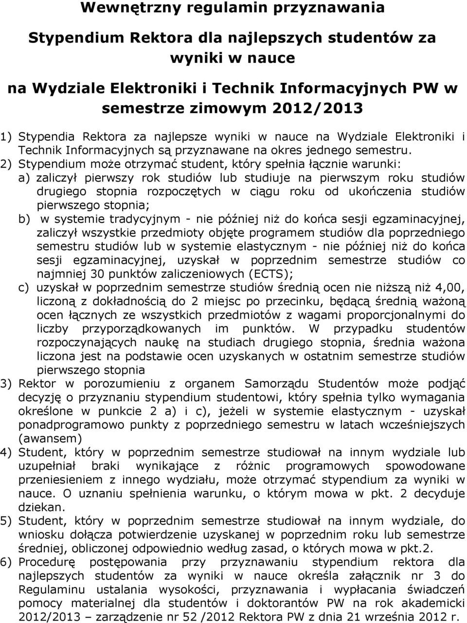 2) Stypendium może otrzymać student, który spełnia łącznie warunki: a) zaliczył pierwszy rok studiów lub studiuje na pierwszym roku studiów drugiego stopnia rozpoczętych w ciągu roku od ukończenia