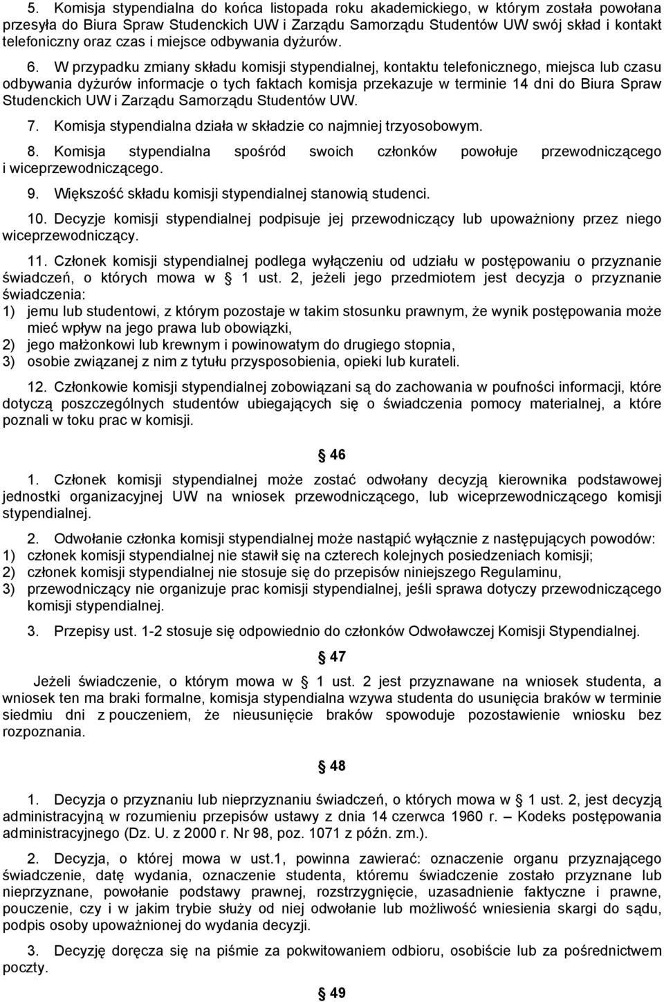 W przypadku zmiany składu komisji stypendialnej, kontaktu telefonicznego, miejsca lub czasu odbywania dyżurów informacje o tych faktach komisja przekazuje w terminie 14 dni do Biura Spraw Studenckich