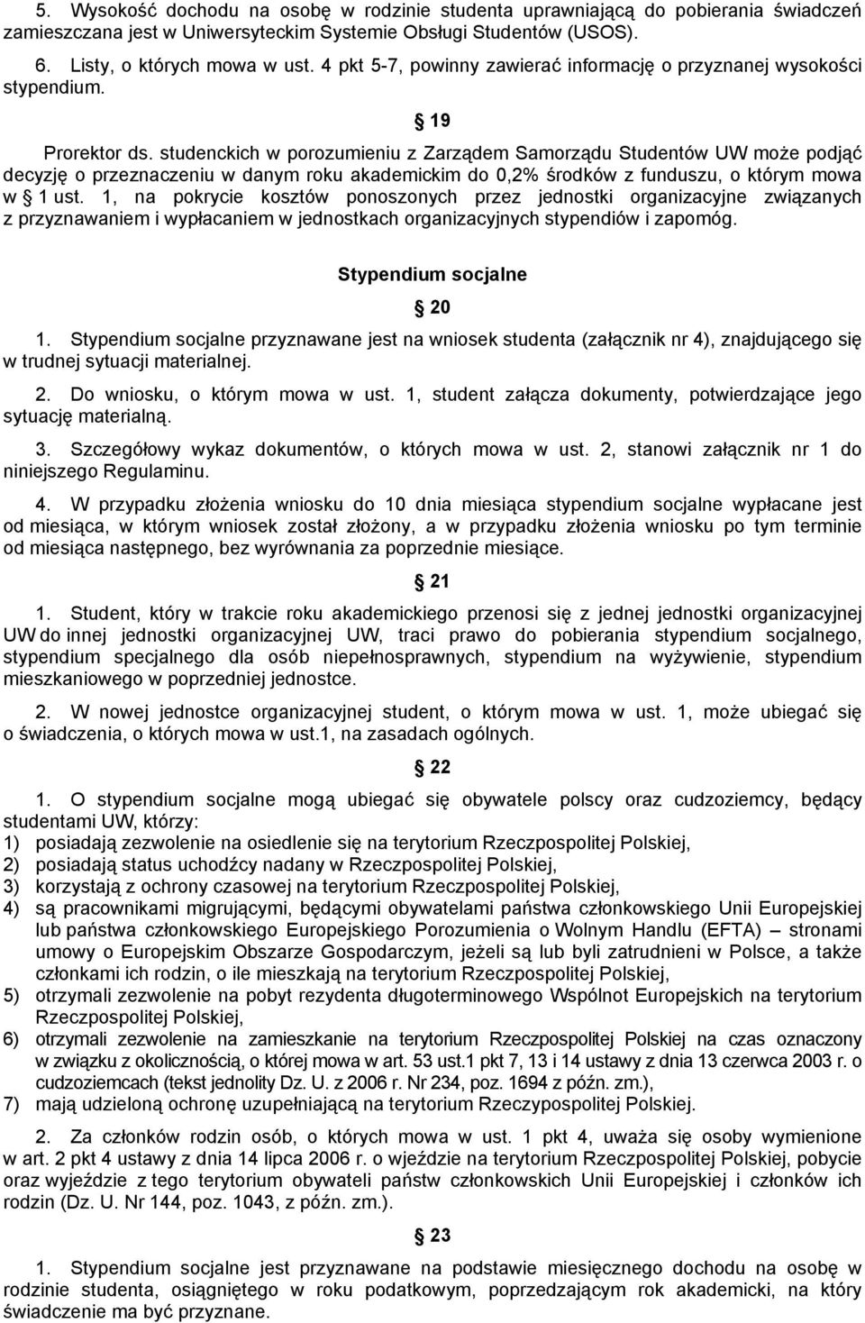 studenckich w porozumieniu z Zarządem Samorządu Studentów UW może podjąć decyzję o przeznaczeniu w danym roku akademickim do 0,2% środków z funduszu, o którym mowa w 1 ust.