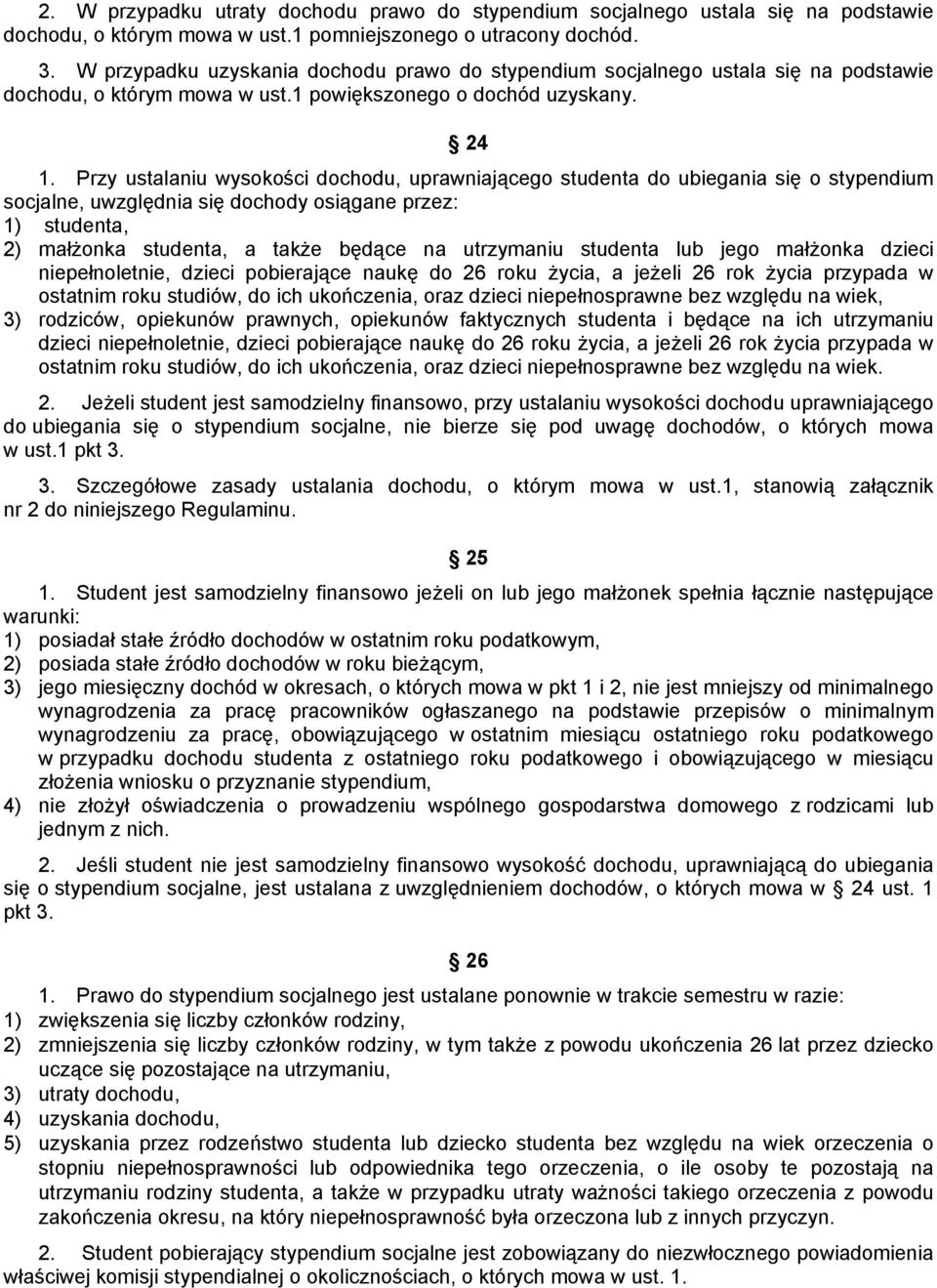 Przy ustalaniu wysokości dochodu, uprawniającego studenta do ubiegania się o stypendium socjalne, uwzględnia się dochody osiągane przez: 1) studenta, 2) małżonka studenta, a także będące na