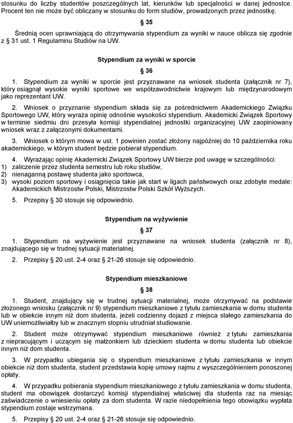 Stypendium za wyniki w sporcie jest przyznawane na wniosek studenta (załącznik nr 7), który osiągnął wysokie wyniki sportowe we współzawodnictwie krajowym lub międzynarodowym jako reprezentant UW. 2.