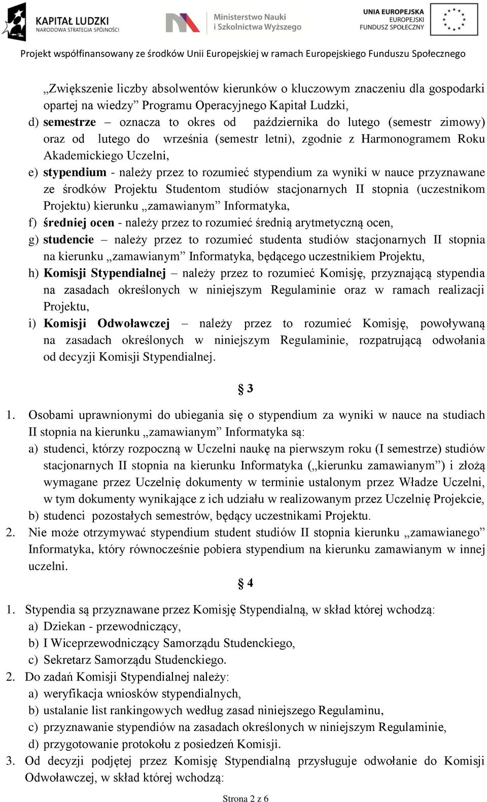 Projektu Studentom studiów stacjonarnych II stopnia (uczestnikom Projektu) kierunku zamawianym Informatyka, f) średniej ocen - należy przez to rozumieć średnią arytmetyczną ocen, g) studencie należy