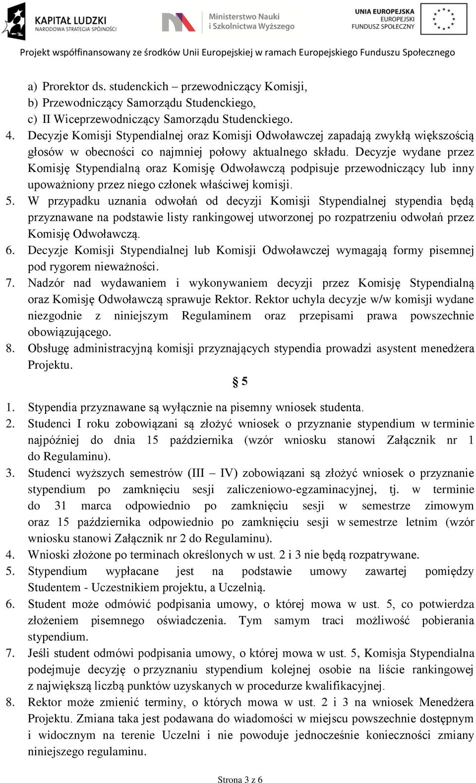 Decyzje wydane przez Komisję Stypendialną oraz Komisję Odwoławczą podpisuje przewodniczący lub inny upoważniony przez niego członek właściwej komisji. 5.