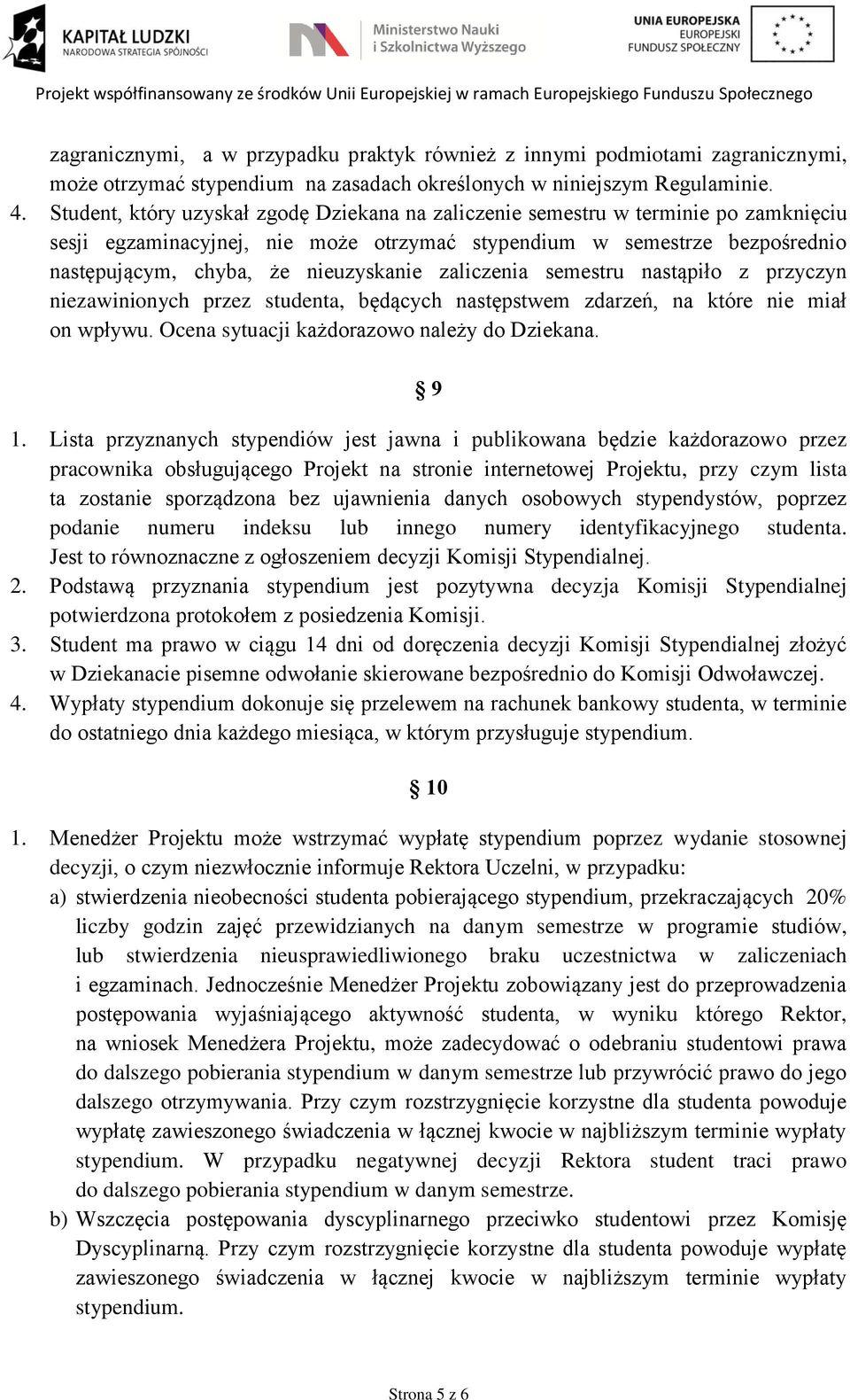 zaliczenia semestru nastąpiło z przyczyn niezawinionych przez studenta, będących następstwem zdarzeń, na które nie miał on wpływu. Ocena sytuacji każdorazowo należy do Dziekana. 9 1.