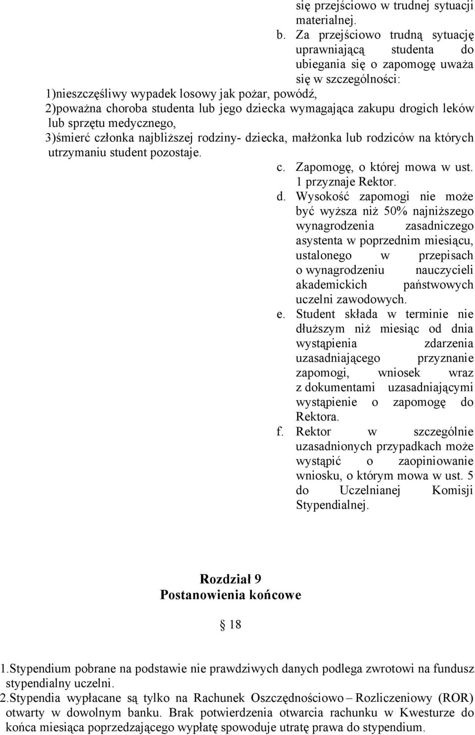 dziecka wymagająca zakupu drogich leków lub sprzętu medycznego, 3)śmierć członka najbliższej rodziny- dziecka, małżonka lub rodziców na których utrzymaniu student pozostaje. c. Zapomogę, o której mowa w ust.